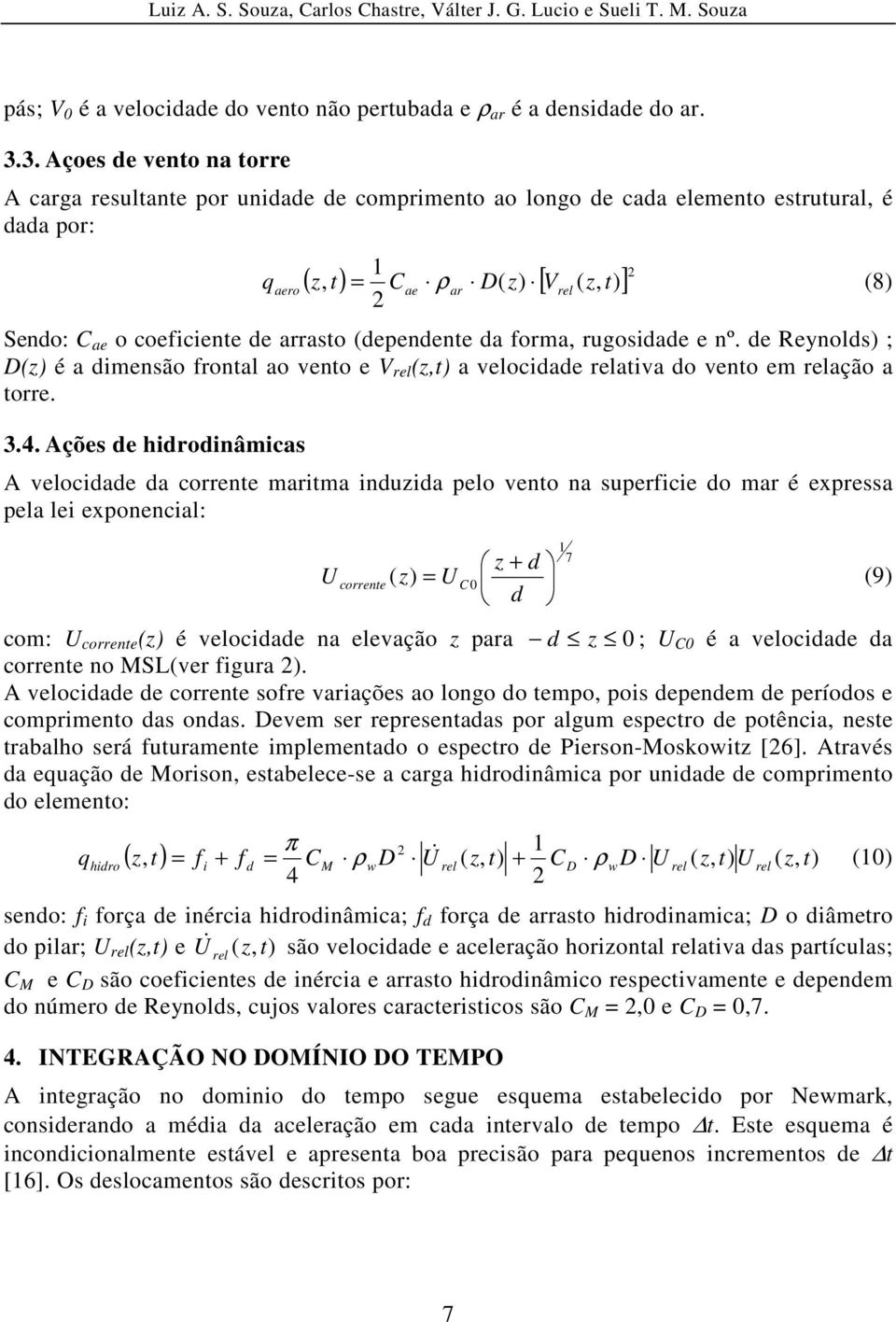 coeficiente de arrasto (dependente da forma, rugosidade e nº. de Reynolds) ; D(z) é a dimensão frontal ao vento e V rel (z,t) a velocidade relativa do vento em relação a torre. 3.4.