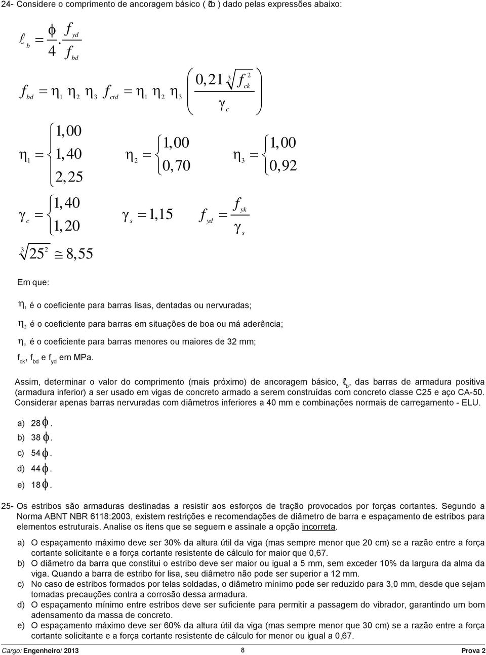 nervuradas; 2 é o coefi ciente para barras em situações de boa ou má aderência; 3 é o coeficiente para barras menores ou maiores de 32 mm; f ck, f bd e f yd em MPa.