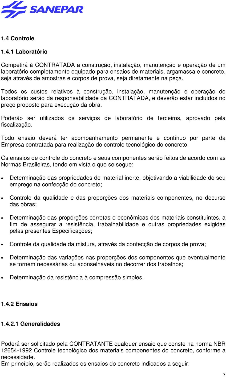 Todos os custos relativos à construção, instalação, manutenção e operação do laboratório serão da responsabilidade da CONTRATADA, e deverão estar incluídos no preço proposto para execução da obra.