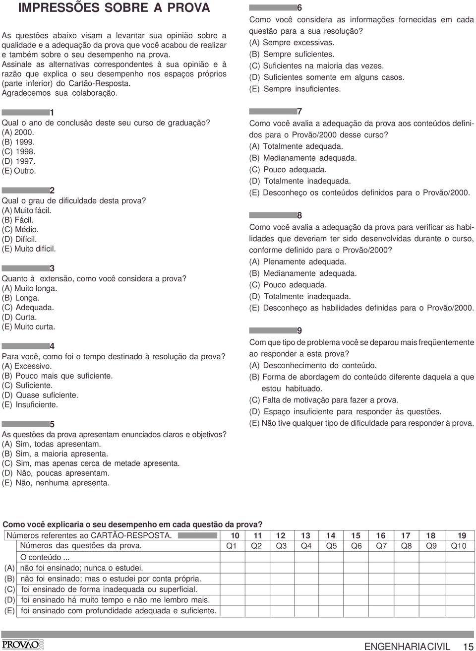 1 Qual o ano de conclusão deste seu curso de graduação? (A) 000. (B) 1999. (C) 1998. (D) 1997. (E) Outro. Qual o grau de dificuldade desta prova? (A) Muito fácil. (B) Fácil. (C) Médio. (D) Difícil.