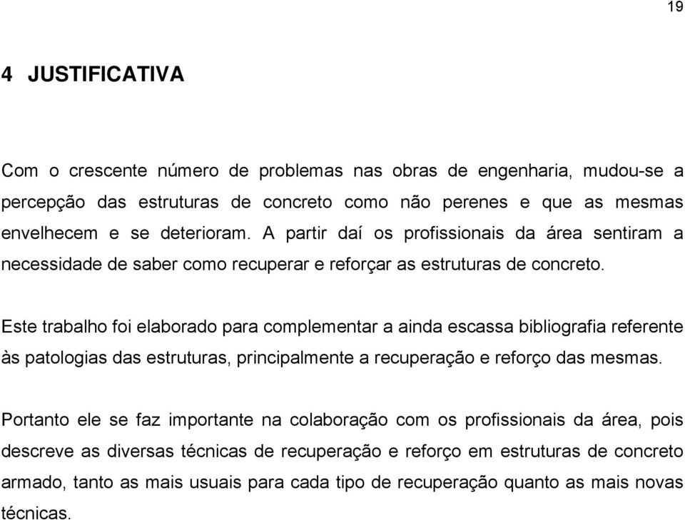 Este trabalho foi elaborado para complementar a ainda escassa bibliografia referente às patologias das estruturas, principalmente a recuperação e reforço das mesmas.