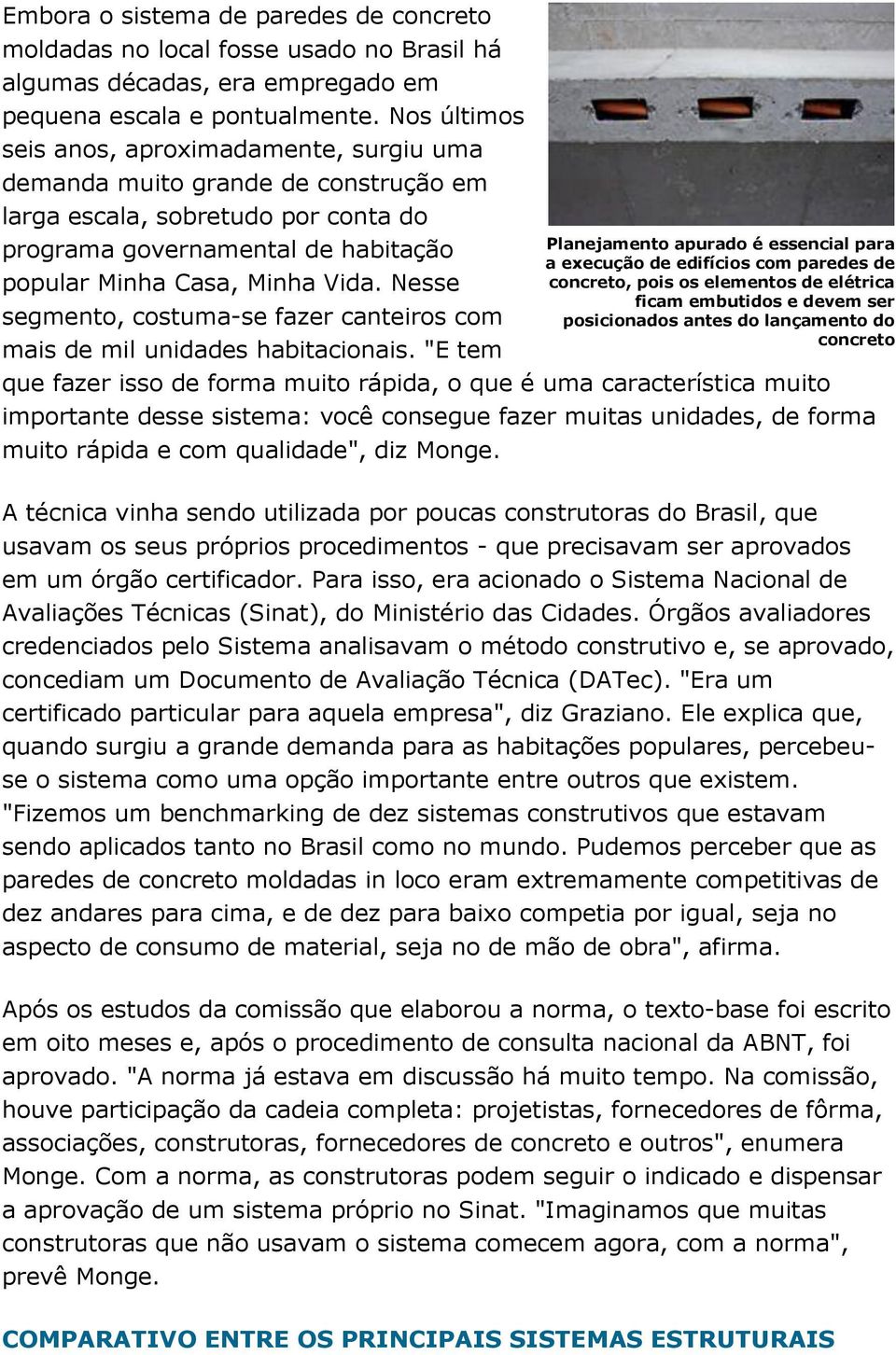 Nesse segmento, costuma-se fazer canteiros com mais de mil unidades habitacionais.