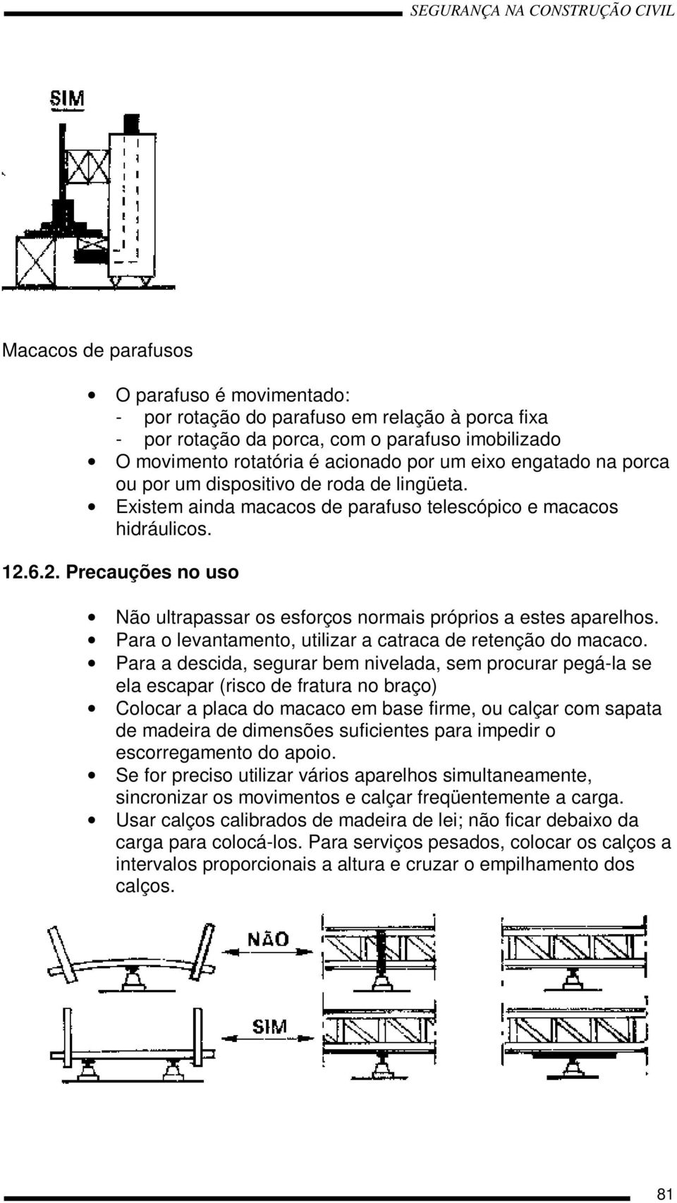 6.2. Precauções no uso Não ultrapassar os esforços normais próprios a estes aparelhos. Para o levantamento, utilizar a catraca de retenção do macaco.