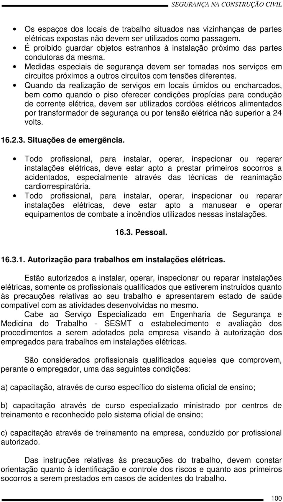 Medidas especiais de segurança devem ser tomadas nos serviços em circuitos próximos a outros circuitos com tensões diferentes.