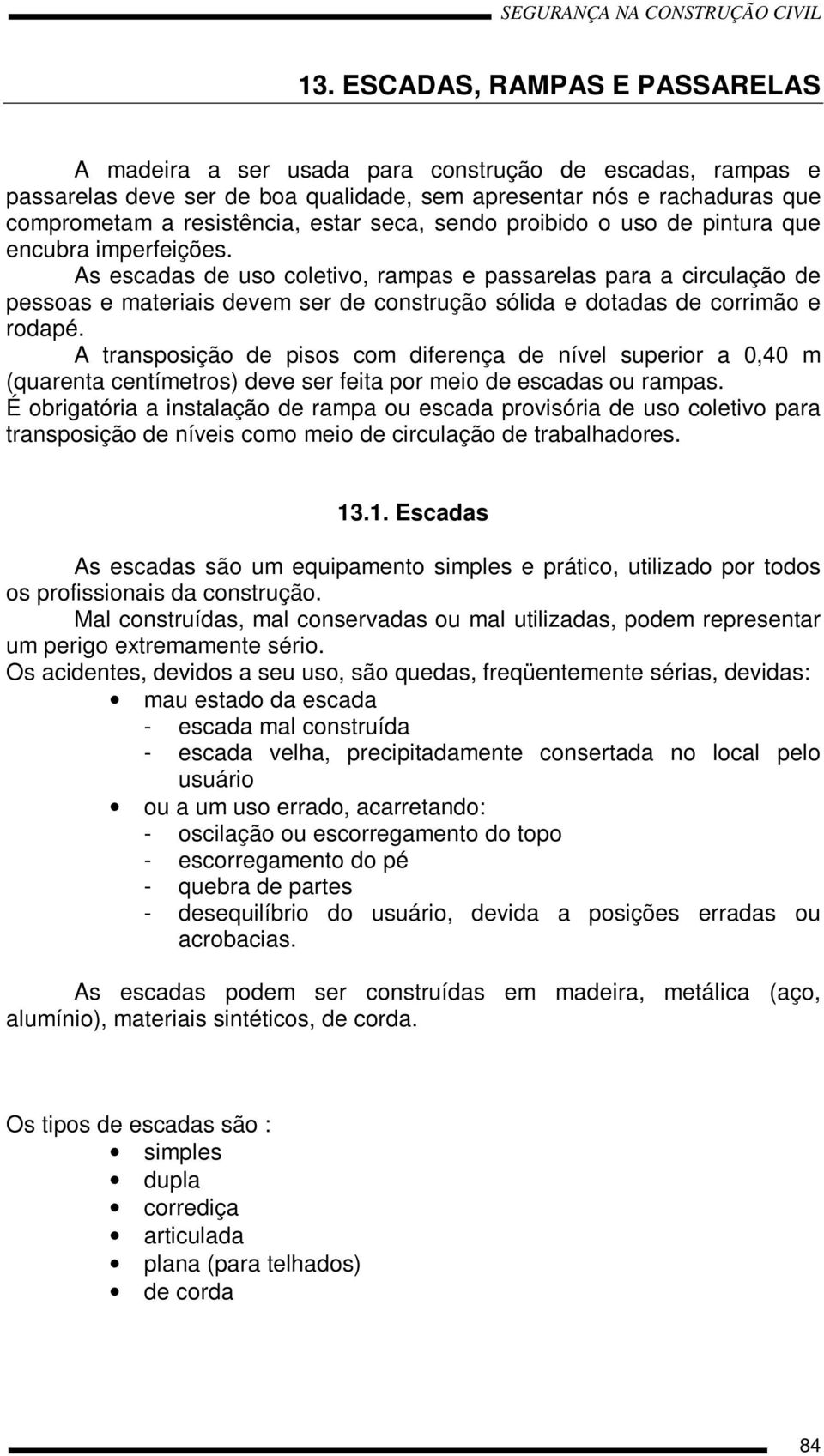 As escadas de uso coletivo, rampas e passarelas para a circulação de pessoas e materiais devem ser de construção sólida e dotadas de corrimão e rodapé.