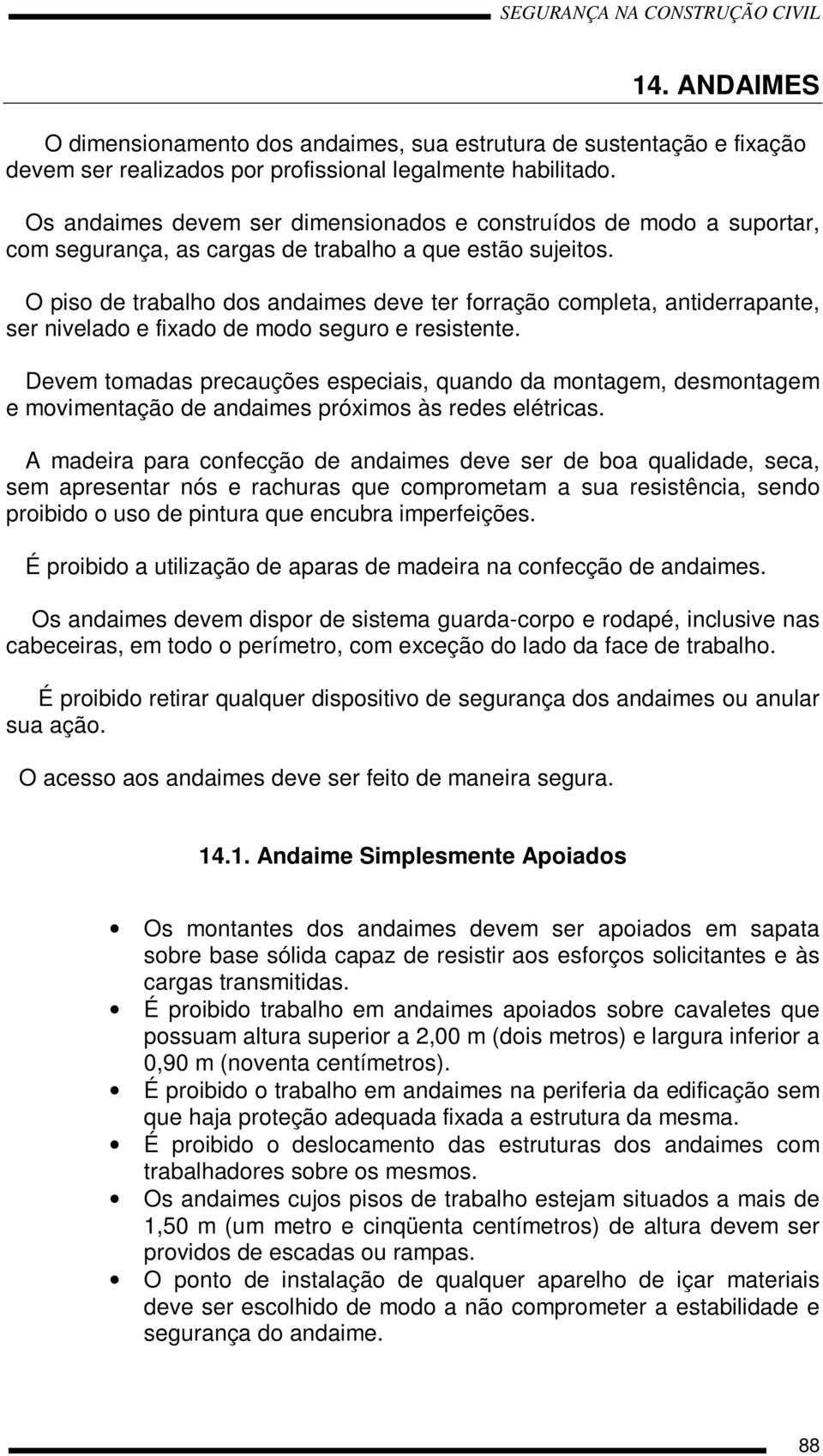 O piso de trabalho dos andaimes deve ter forração completa, antiderrapante, ser nivelado e fixado de modo seguro e resistente.