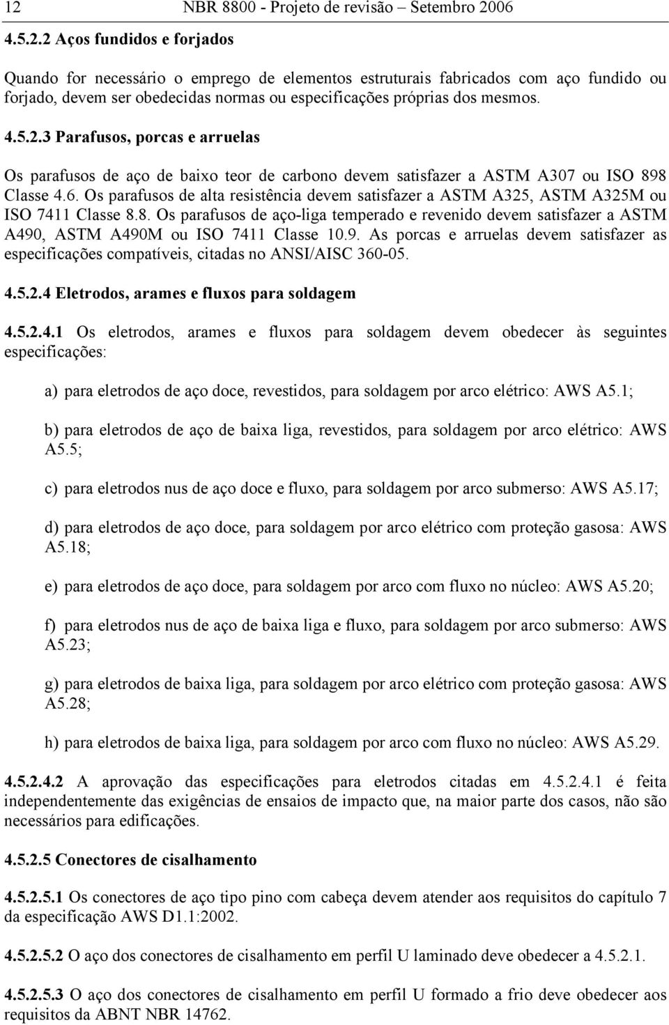 especiicações próprias dos mesmos. 4.5..3 Parausos, porcas e arruelas Os parausos de aço de baixo teor de carbono devem satisazer a ASTM A307 ou ISO 898 Classe 4.6.