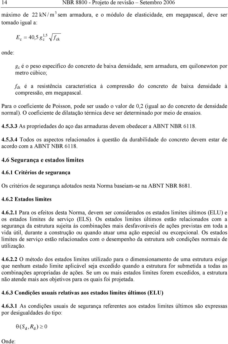 Para o coeiciente de Poisson, pode ser usado o valor de 0, (igual ao do concreto de densidade normal). O coeiciente de dilatação térmica deve ser determinado por meio de ensaios. 4.5.3.