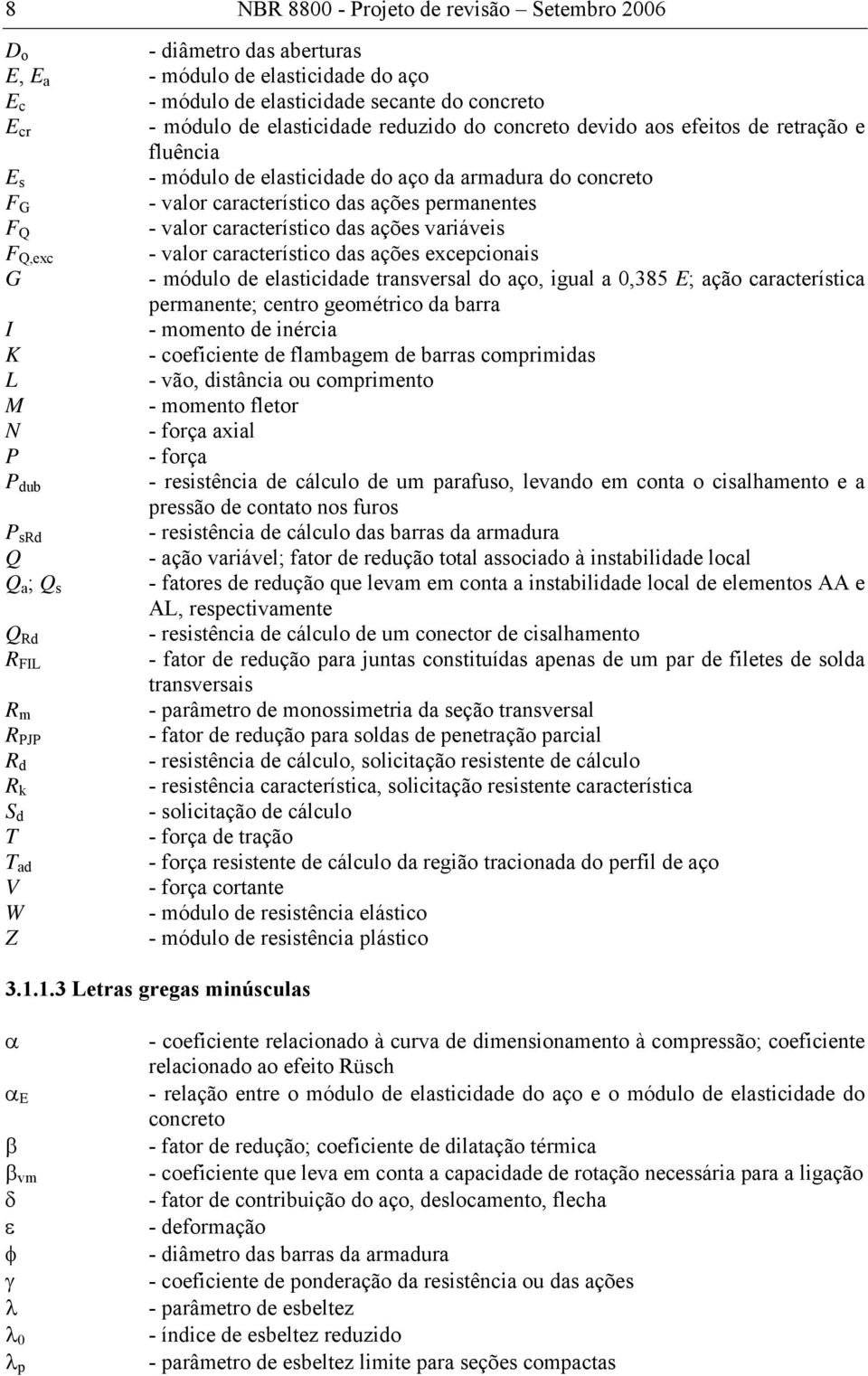 das ações variáveis F Q,exc - valor característico das ações excepcionais G - módulo de elasticidade transversal do aço, igual a 0,385 E; ação característica permanente; centro geométrico da barra I