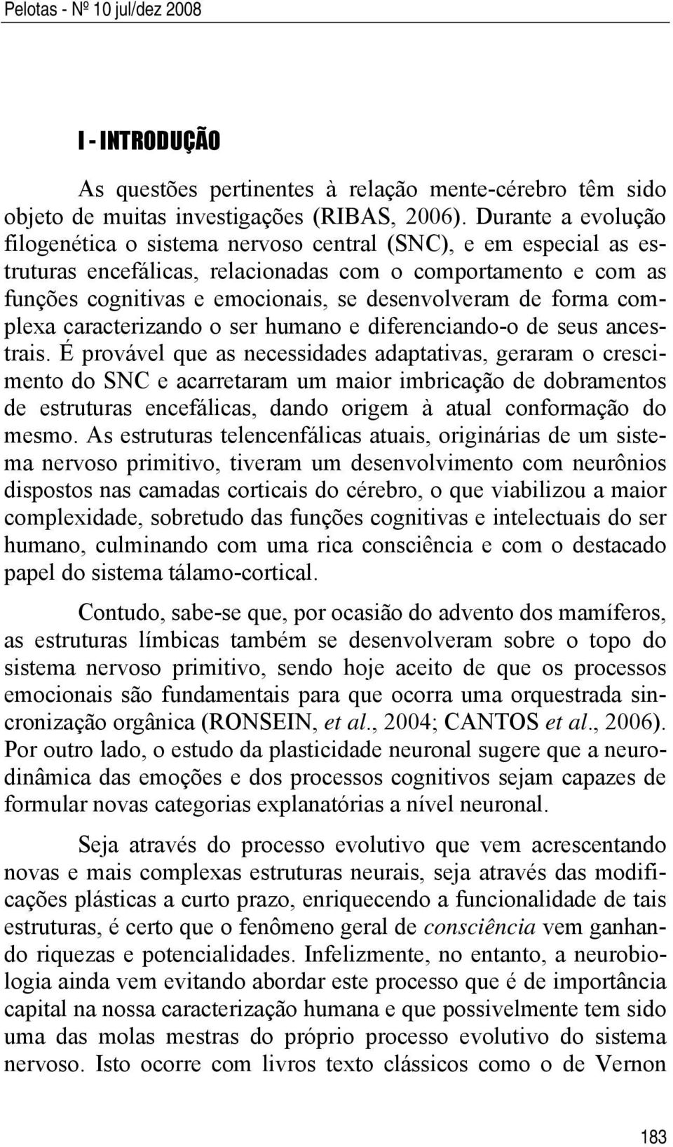 de forma complexa caracterizando o ser humano e diferenciando-o de seus ancestrais.