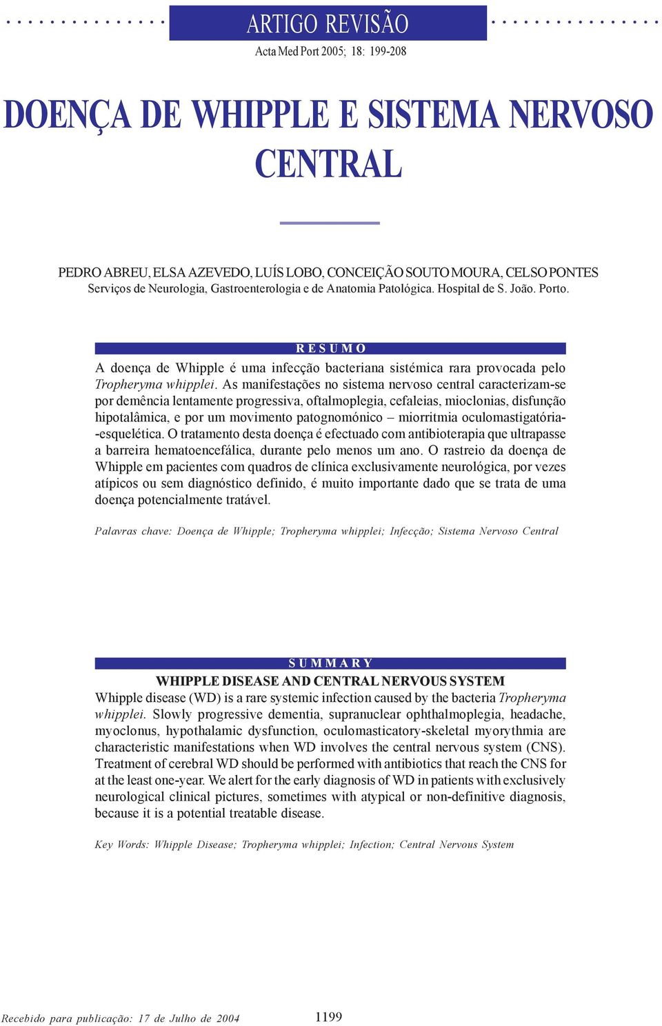 As manifestações no sistema nervoso central caracterizam-se por demência lentamente progressiva, oftalmoplegia, cefaleias, mioclonias, disfunção hipotalâmica, e por um movimento patognomónico