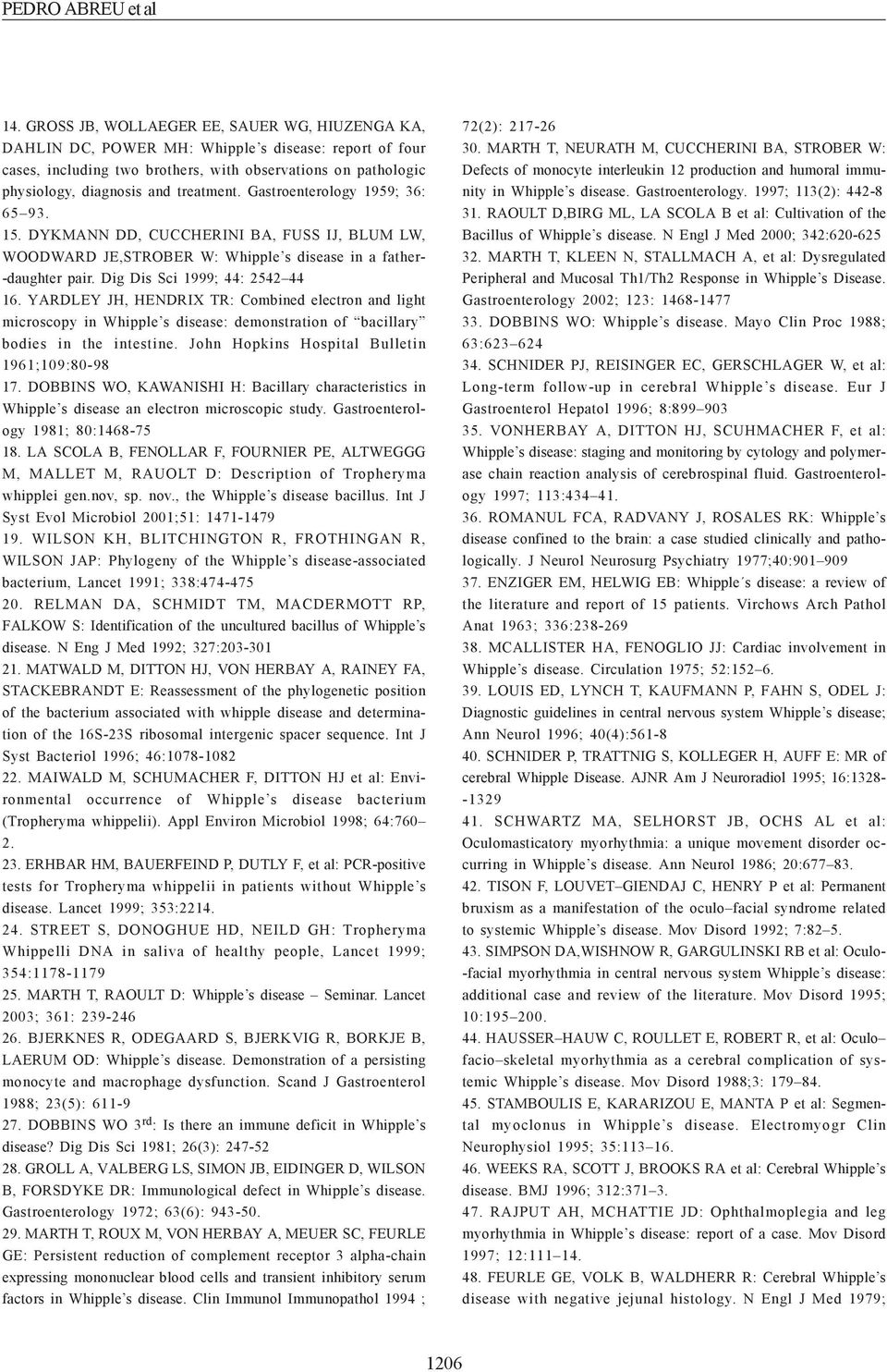 treatment. Gastroenterology 1959; 36: 65 93. 15. DYKMANN DD, CUCCHERINI BA, FUSS IJ, BLUM LW, WOODWARD JE,STROBER W: Whipple s disease in a father- -daughter pair. Dig Dis Sci 1999; 44: 2542 44 16.