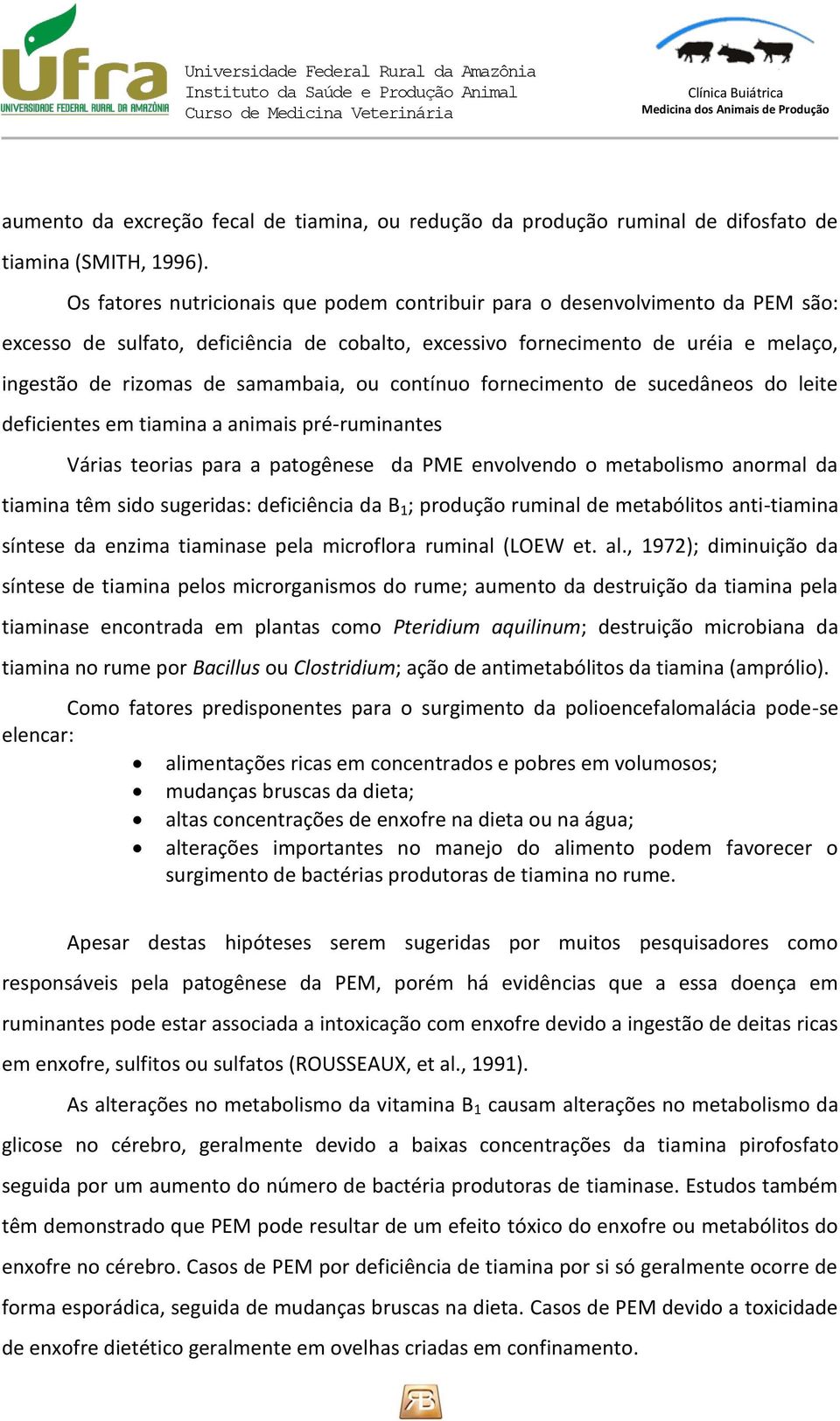 ou contínuo fornecimento de sucedâneos do leite deficientes em tiamina a animais pré-ruminantes Várias teorias para a patogênese da PME envolvendo o metabolismo anormal da tiamina têm sido sugeridas: