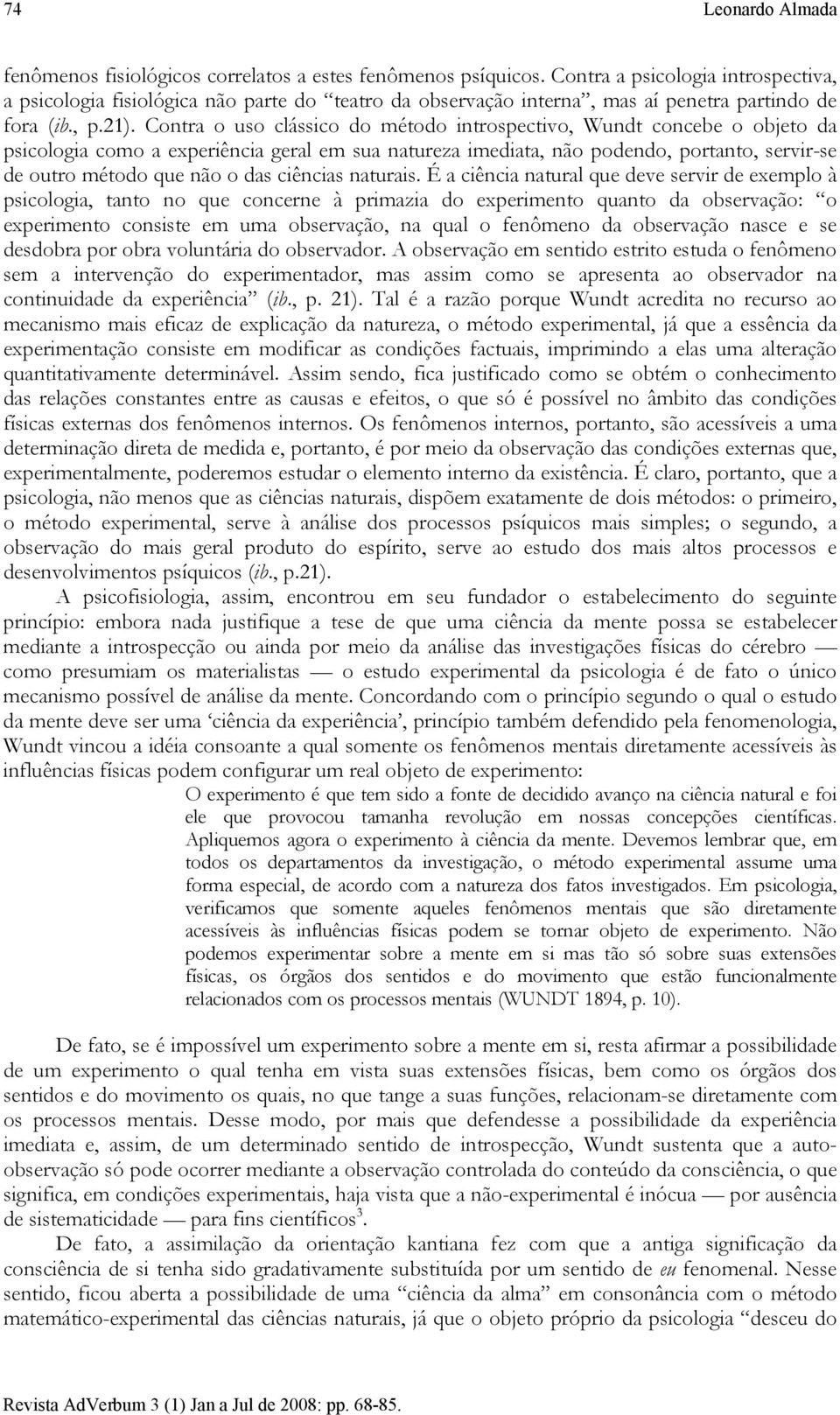 Contra o uso clássico do método introspectivo, Wundt concebe o objeto da psicologia como a experiência geral em sua natureza imediata, não podendo, portanto, servir-se de outro método que não o das