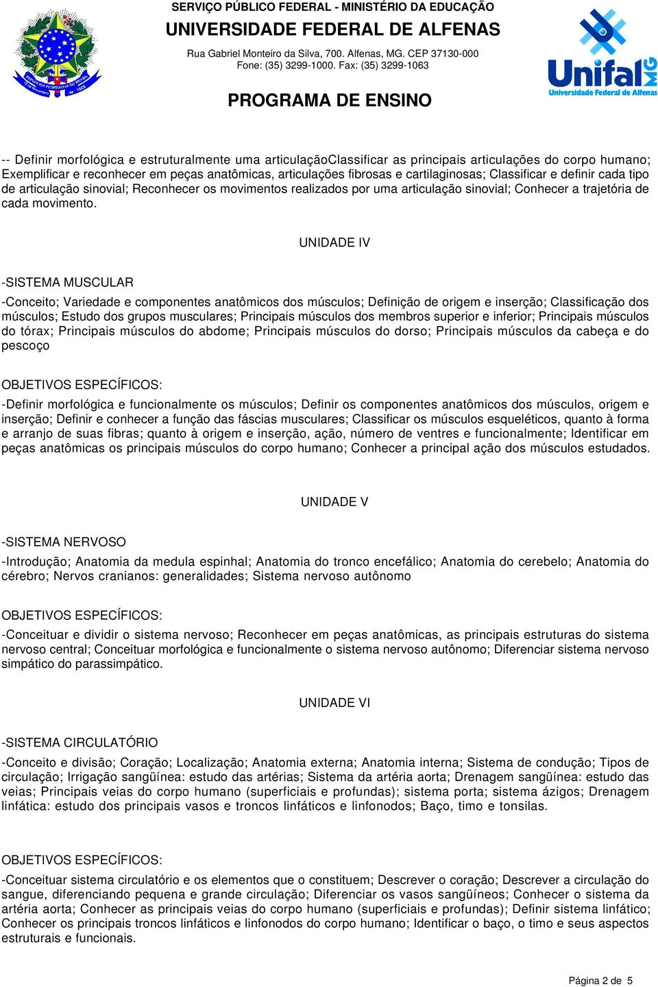 UNIDADE IV -SISTEMA MUSCULAR -Conceito; Variedade e componentes anatômicos dos músculos; Definição de origem e inserção; Classificação dos músculos; Estudo dos grupos musculares; Principais músculos