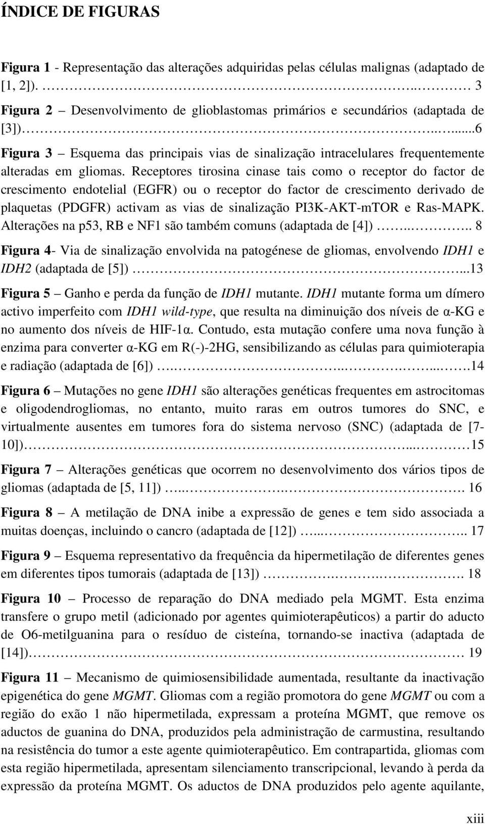 Receptores tirosina cinase tais como o receptor do factor de crescimento endotelial (EGFR) ou o receptor do factor de crescimento derivado de plaquetas (PDGFR) activam as vias de sinalização