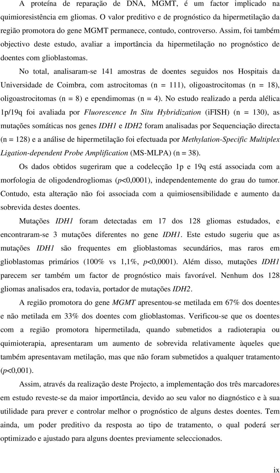 Assim, foi também objectivo deste estudo, avaliar a importância da hipermetilação no prognóstico de doentes com glioblastomas.