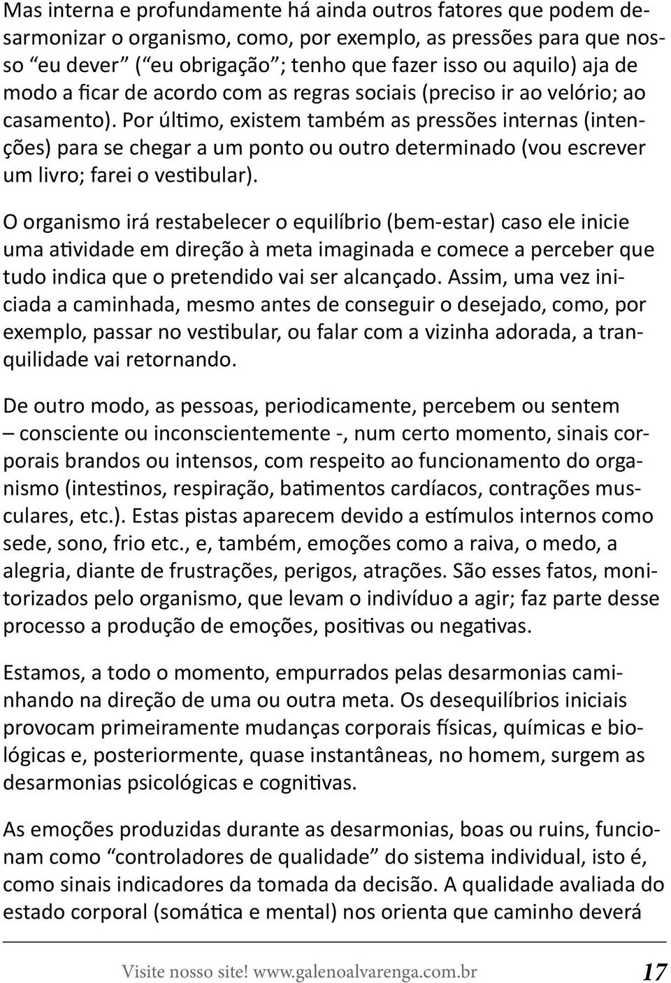 Por último, existem também as pressões internas (intenções) para se chegar a um ponto ou outro determinado (vou escrever um livro; farei o vestibular).