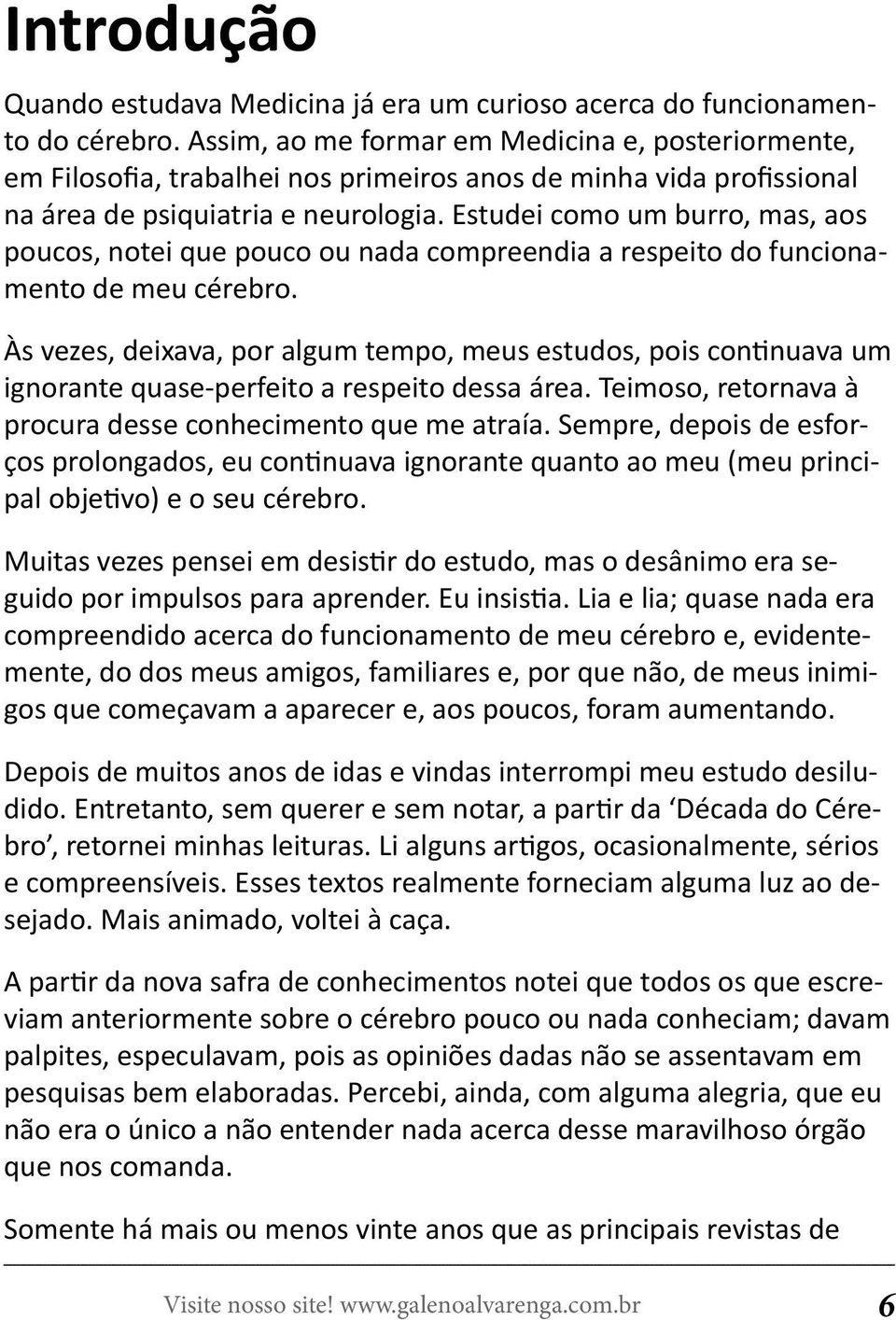 Estudei como um burro, mas, aos poucos, notei que pouco ou nada compreendia a respeito do funcionamento de meu cérebro.