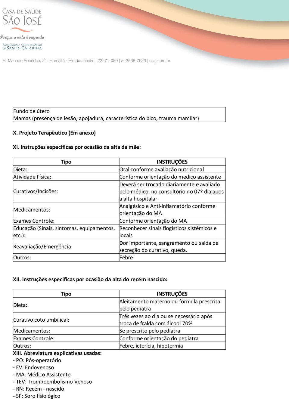 ): Reavaliação/Emergência Outros: INSTRUÇÕES Oral conforme avaliação nutricional Conforme orientação do medico assistente Deverá ser trocado diariamente e avaliado pelo médico, no consultório no 07º