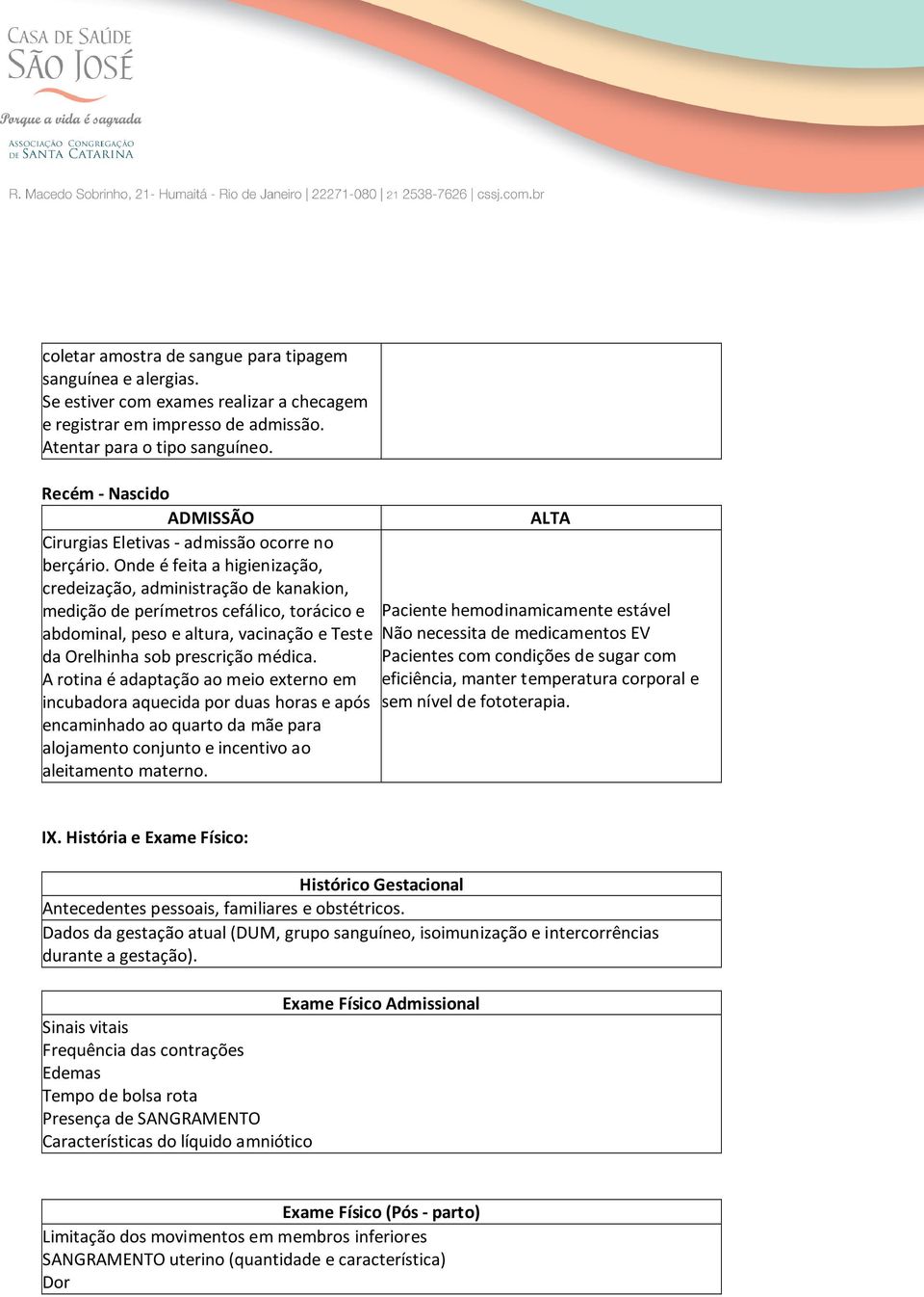 Onde é feita a higienização, credeização, administração de kanakion, medição de perímetros cefálico, torácico e Paciente hemodinamicamente estável abdominal, peso e altura, vacinação e Teste Não