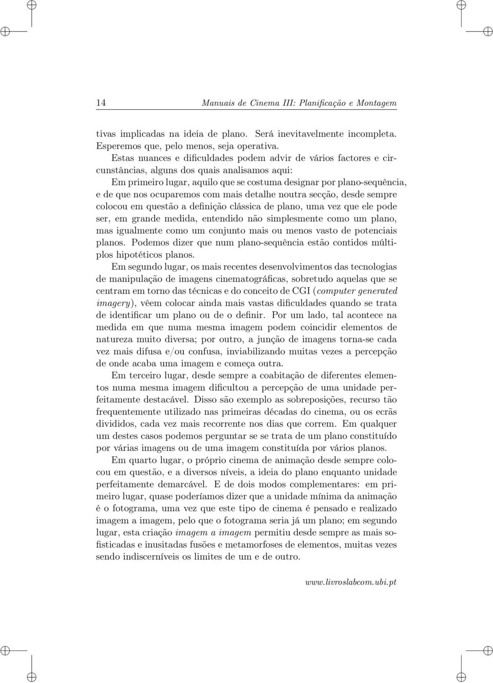 ocuparemos com mais detalhe noutra secção, desde sempre colocou em questão a definição clássica de plano, uma vez que ele pode ser, em grande medida, entendido não simplesmente como um plano, mas