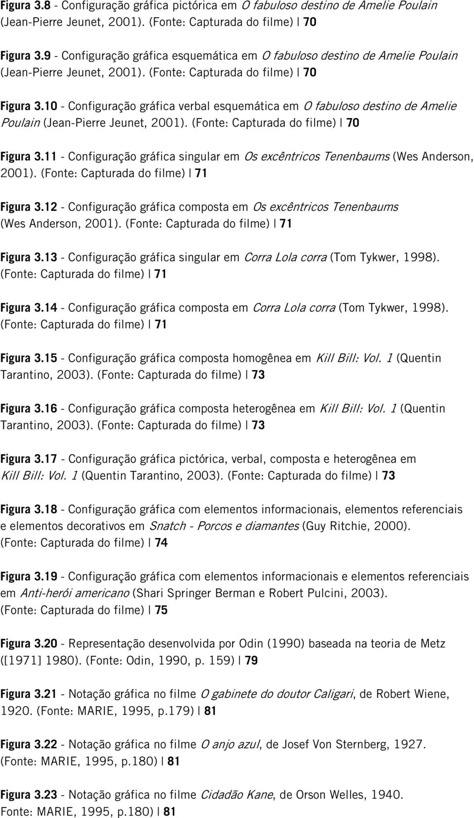 10 - Configuração gráfica verbal esquemática em O fabuloso destino de Amelie Poulain (Jean-Pierre Jeunet, 2001). (Fonte: Capturada do filme) 70 Figura 3.