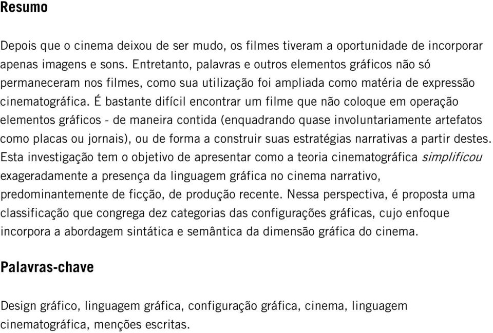 É bastante difícil encontrar um filme que não coloque em operação elementos gráficos - de maneira contida (enquadrando quase involuntariamente artefatos como placas ou jornais), ou de forma a