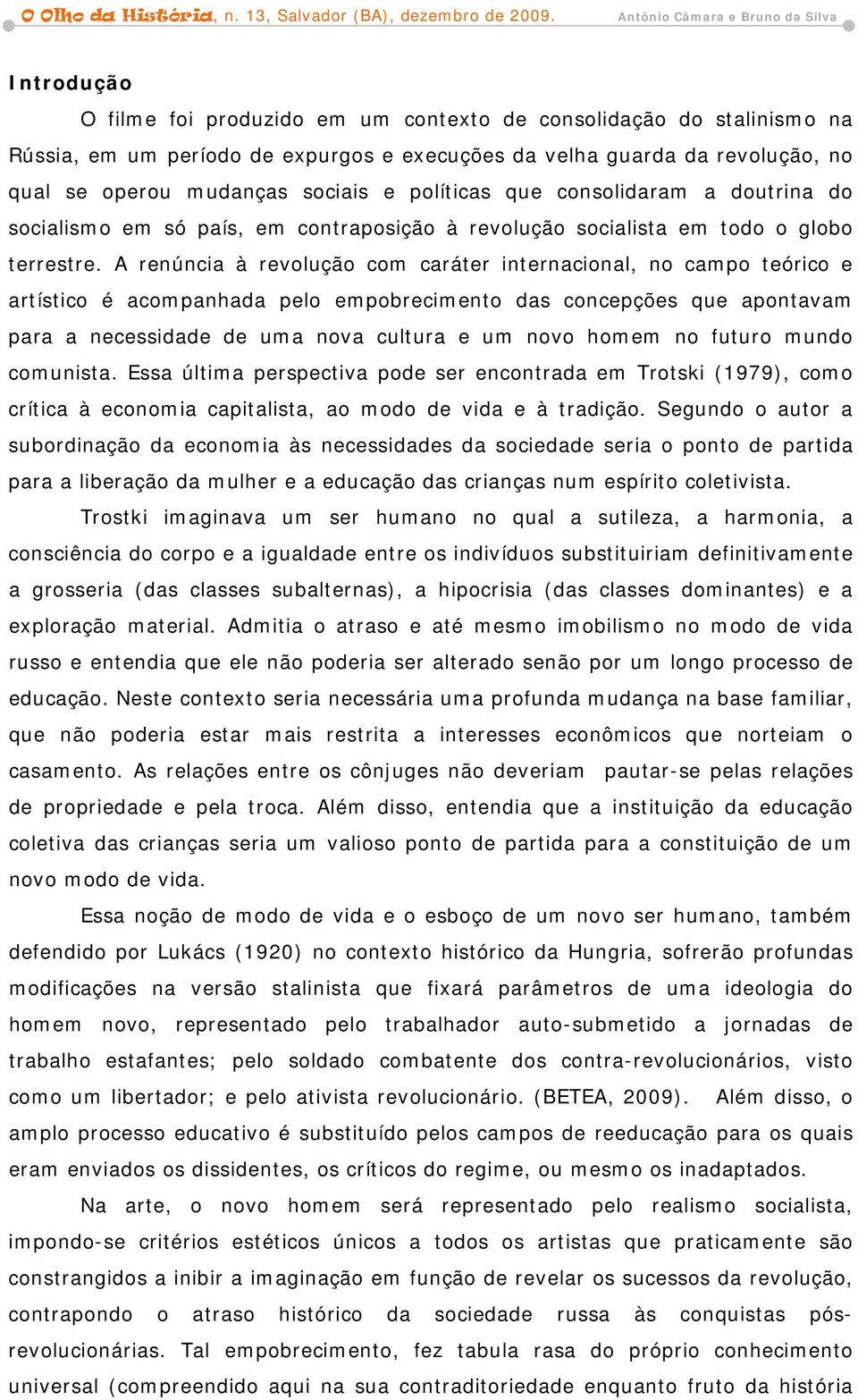 A renúncia à revolução com caráter internacional, no campo teórico e artístico é acompanhada pelo empobrecimento das concepções que apontavam para a necessidade de uma nova cultura e um novo homem no