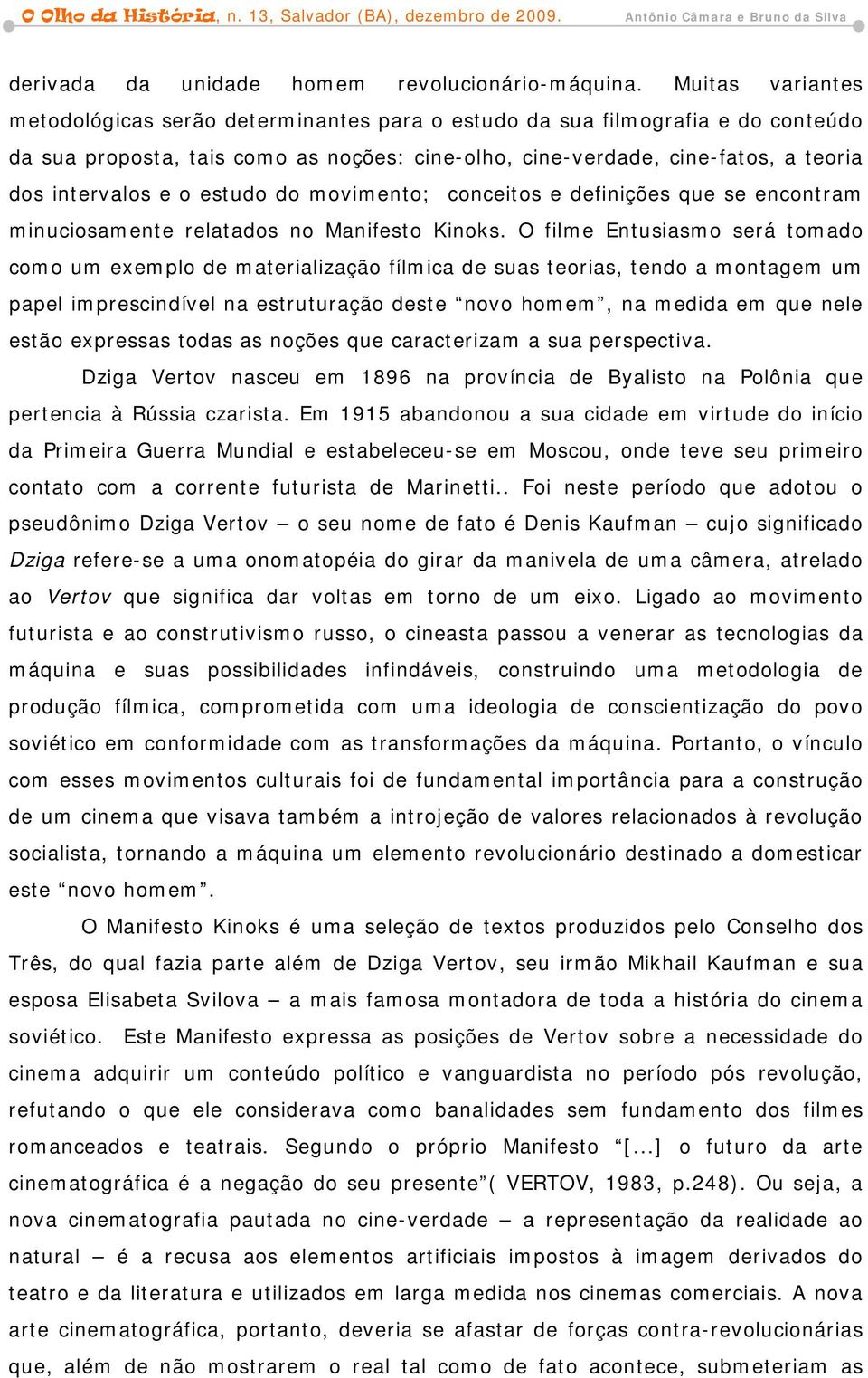 o estudo do movimento; conceitos e definições que se encontram minuciosamente relatados no Manifesto Kinoks.