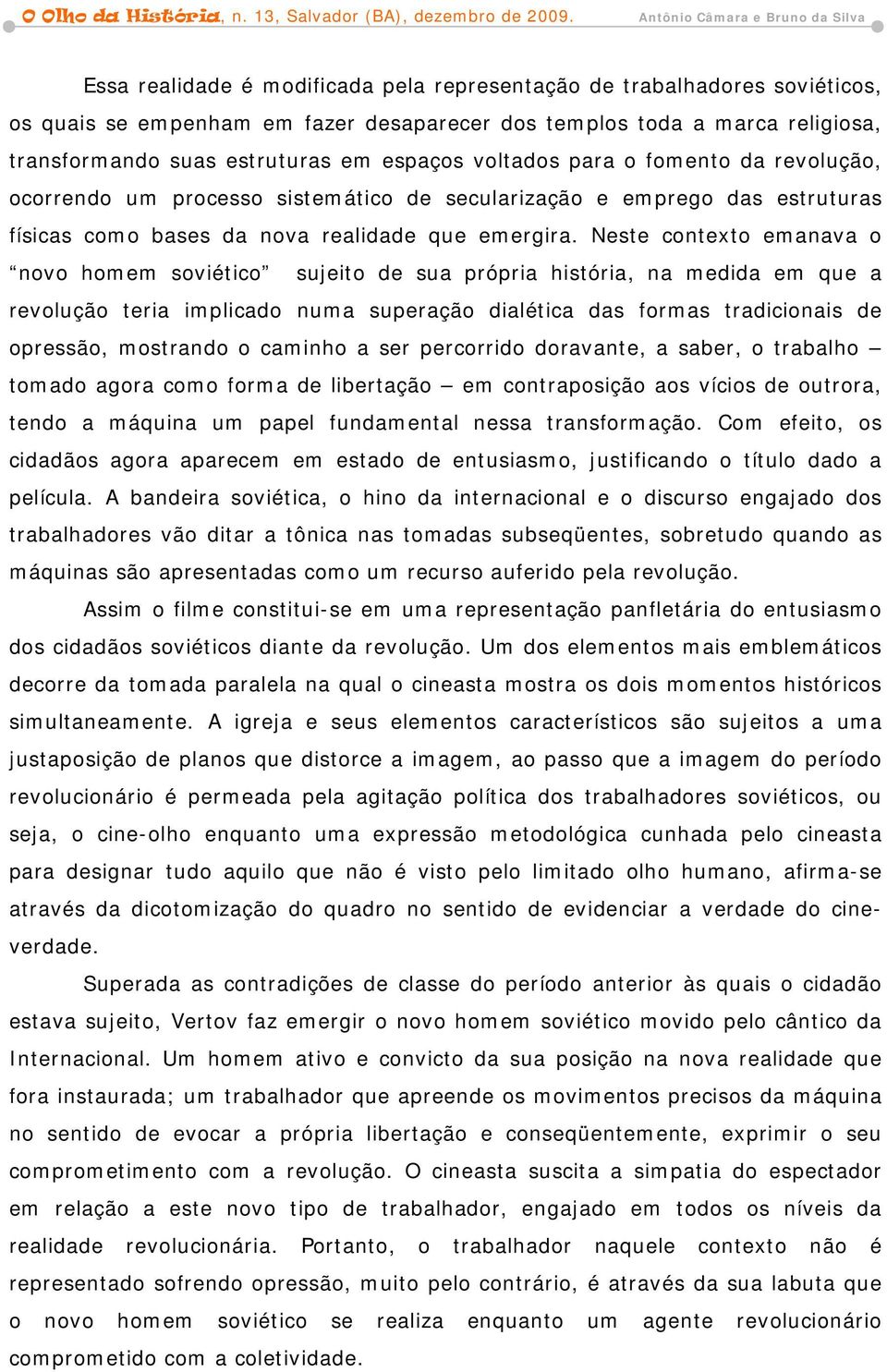 Neste contexto emanava o novo homem soviético sujeito de sua própria história, na medida em que a revolução teria implicado numa superação dialética das formas tradicionais de opressão, mostrando o