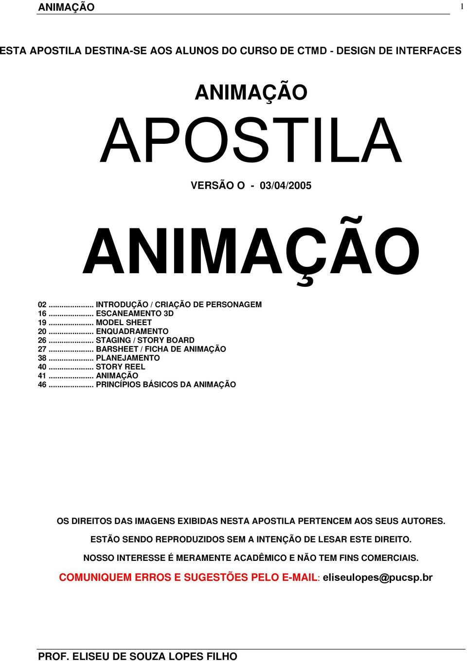 41 ANIMAÇÃO 46 PRINCÍPIOS BÁSICOS DA ANIMAÇÃO OS DIREITOS DAS IMAGENS EXIBIDAS NESTA APOSTILA PERTENCEM AOS SEUS AUTORES ESTÃO SENDO REPRODUZIDOS SEM A