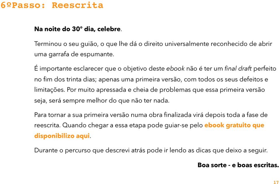 Por muito apressada e cheia de problemas que essa primeira versão seja, será sempre melhor do que não ter nada.