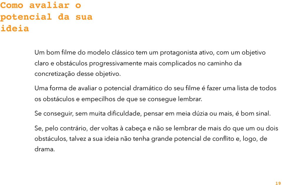 Uma forma de avaliar o potencial dramático do seu filme é fazer uma lista de todos os obstáculos e empecilhos de que se consegue lembrar.