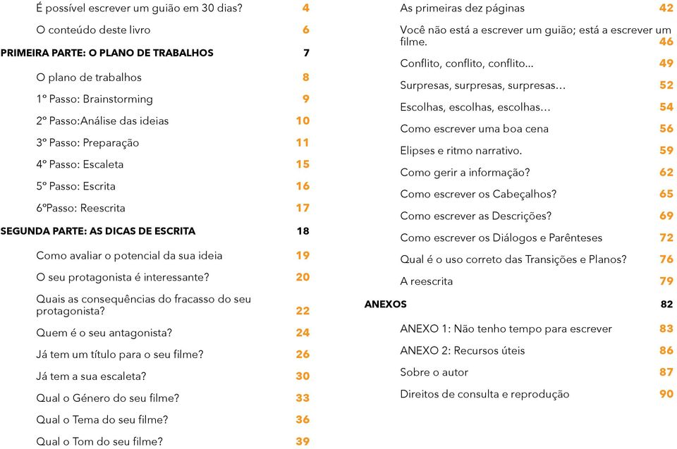 Passo: Escrita 16 6ºPasso: Reescrita 17 SEGUNDA PARTE: AS DICAS DE ESCRITA 18 Como avaliar o potencial da sua ideia 19 O seu protagonista é interessante?