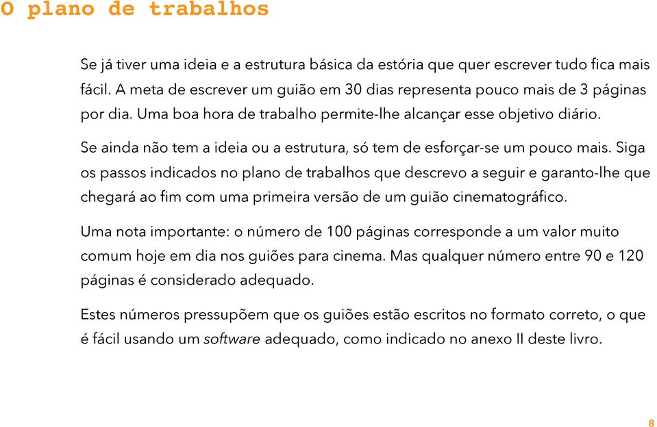 Siga os passos indicados no plano de trabalhos que descrevo a seguir e garanto-lhe que chegará ao fim com uma primeira versão de um guião cinematográfico.