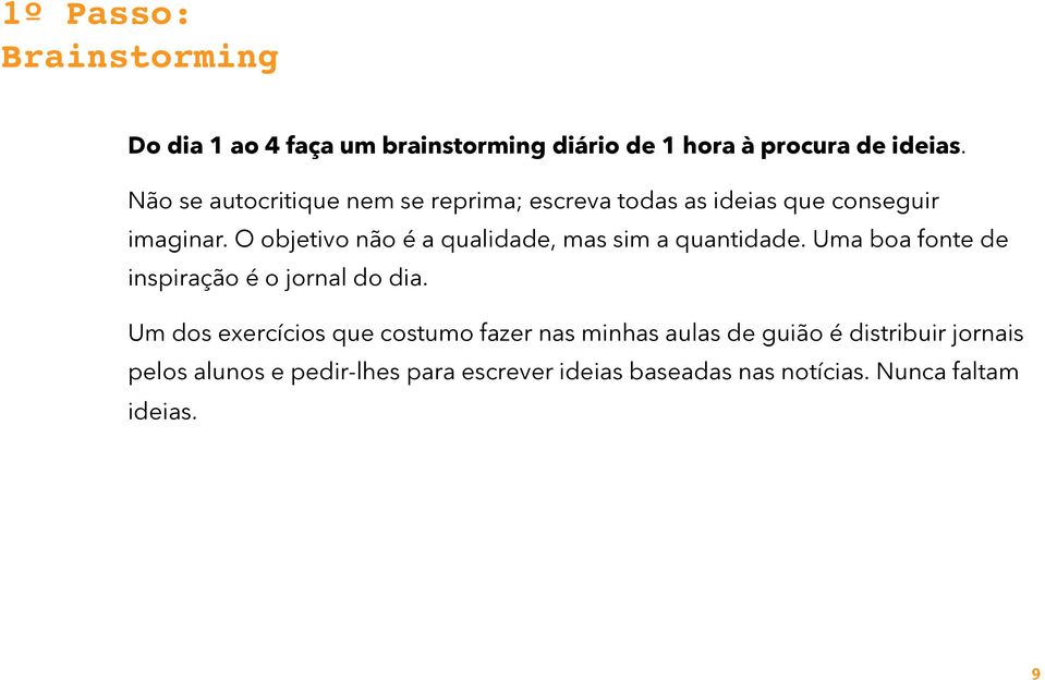 O objetivo não é a qualidade, mas sim a quantidade. Uma boa fonte de inspiração é o jornal do dia.