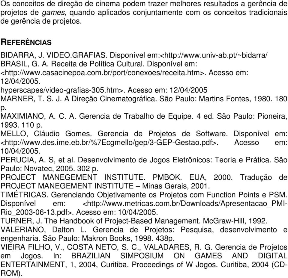 htm>. Acesso em: 12/04/2005. hyperscapes/video-grafias-305.htm>. Acesso em: 12/04/2005 MARNER, T. S. J. A Direção Cinematográfica. São Paulo: Martins Fontes, 1980. 180 p. MAXIMIANO, A. C. A. Gerencia de Trabalho de Equipe.