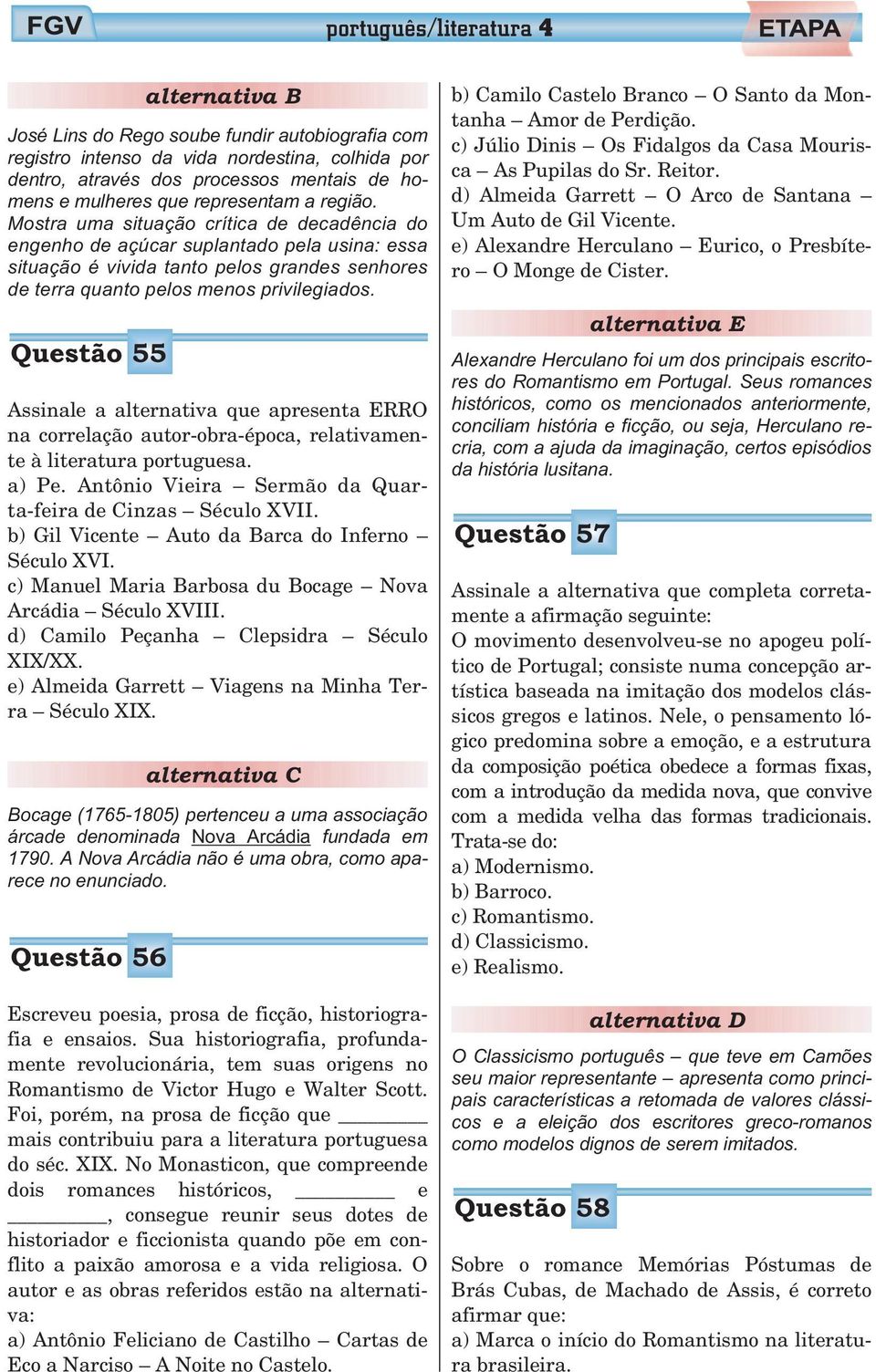 Questão 55 Assinale a alternativa que apresenta ERRO na correlação autor-obra-época, relativamente à literatura portuguesa. a) Pe. Antônio Vieira Sermão da Quarta-feira de Cinzas Século XVII.