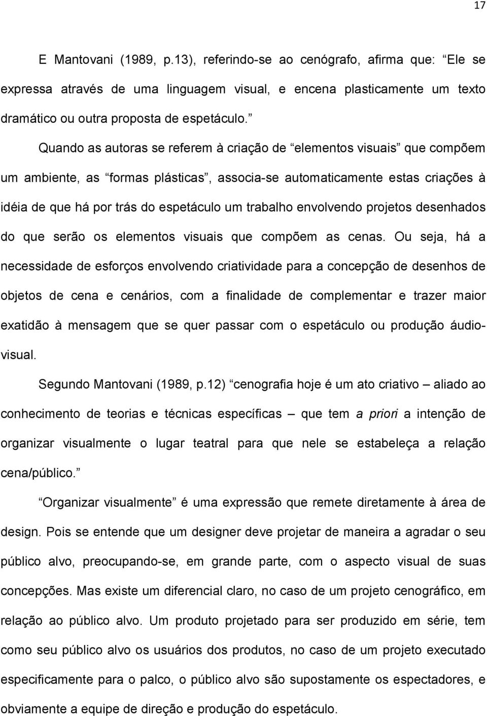 trabalho envolvendo projetos desenhados do que serão os elementos visuais que compõem as cenas.