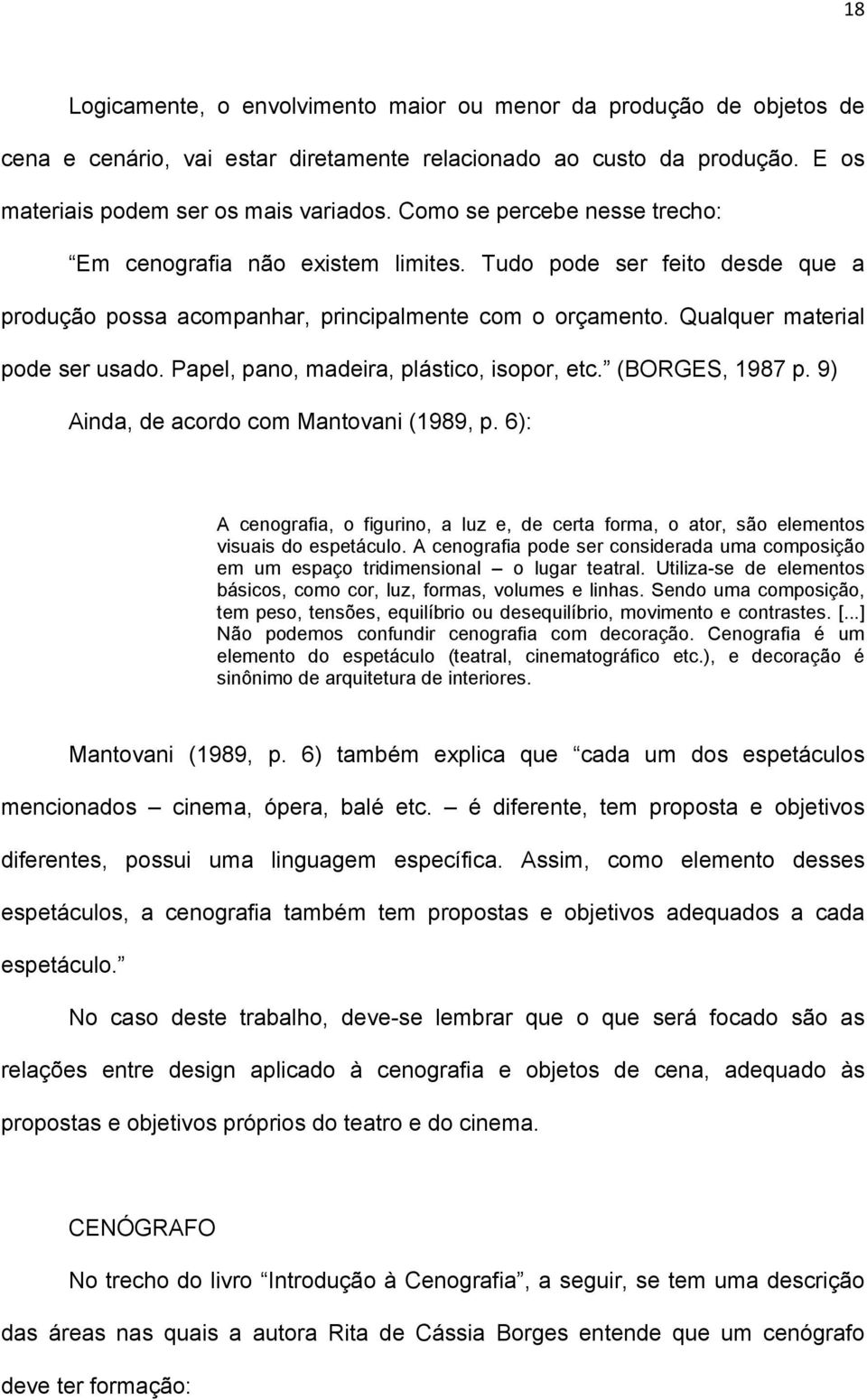 Papel, pano, madeira, plástico, isopor, etc. (BORGES, 1987 p. 9) Ainda, de acordo com Mantovani (1989, p.