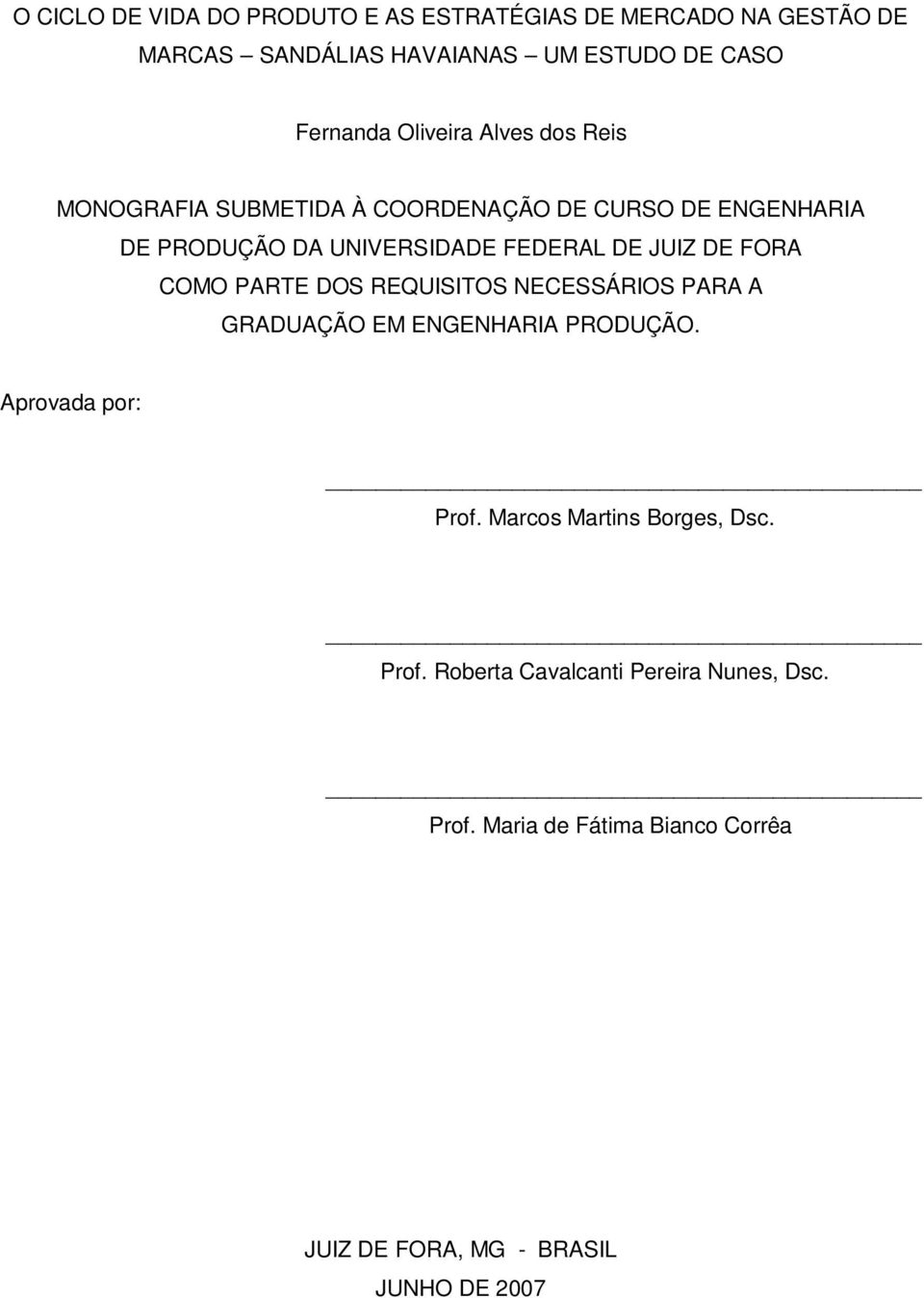 DE FORA COMO PARTE DOS REQUISITOS NECESSÁRIOS PARA A GRADUAÇÃO EM ENGENHARIA PRODUÇÃO. Aprovada por: Prof.