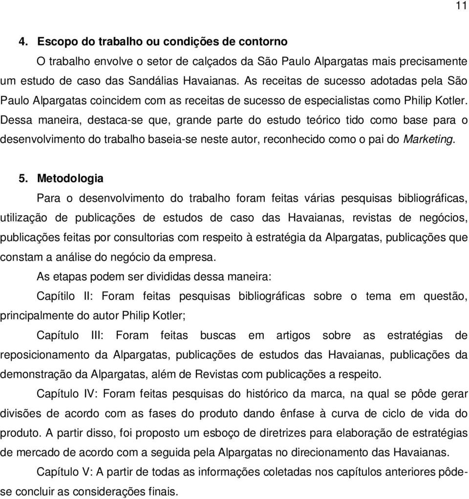 Dessa maneira, destaca-se que, grande parte do estudo teórico tido como base para o desenvolvimento do trabalho baseia-se neste autor, reconhecido como o pai do Marketing. 5.