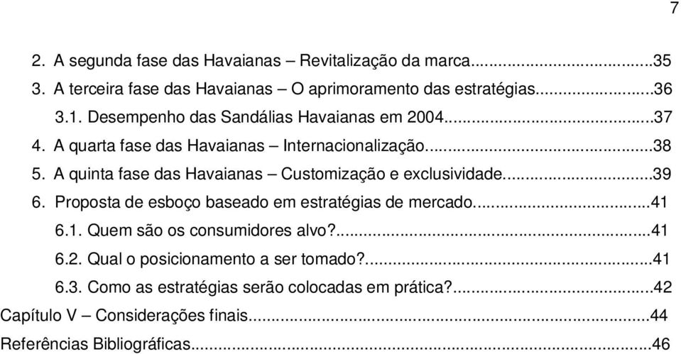 A quinta fase das Havaianas Customização e exclusividade...39 6. Proposta de esboço baseado em estratégias de mercado...41 