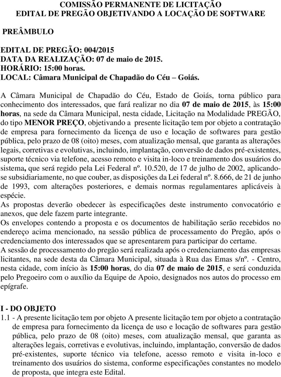 A Câmara Municipal de Chapadão do Céu, Estado de Goiás, torna público para conhecimento dos interessados, que fará realizar no dia 07 de maio de 2015, às 15:00 horas, na sede da Câmara Municipal,