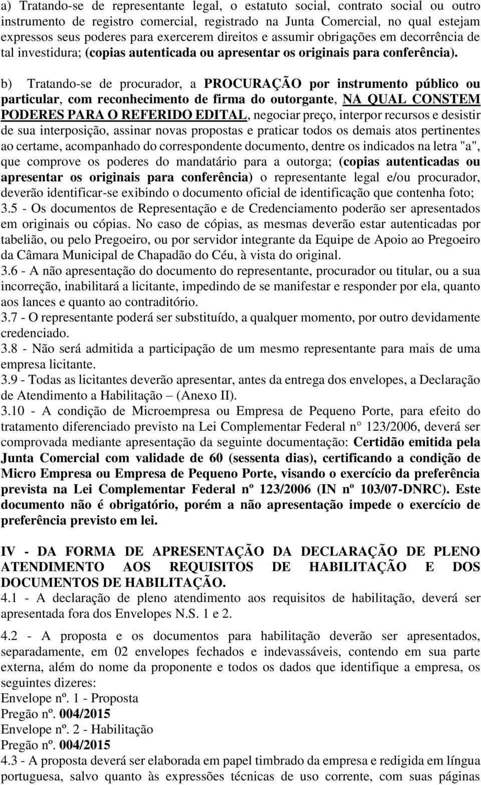 b) Tratando-se de procurador, a PROCURAÇÃO por instrumento público ou particular, com reconhecimento de firma do outorgante, NA QUAL CONSTEM PODERES PARA O REFERIDO EDITAL, negociar preço, interpor