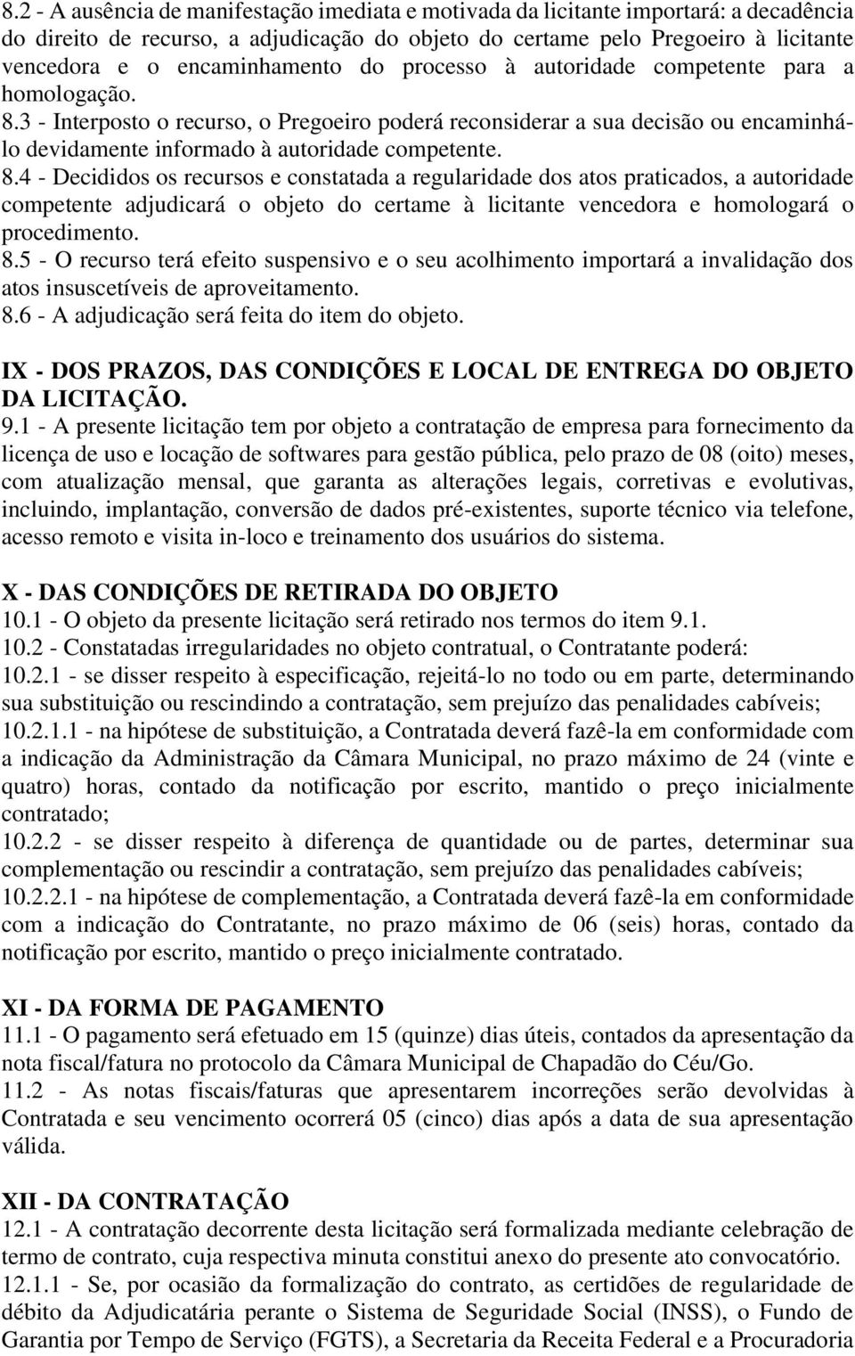 3 - Interposto o recurso, o Pregoeiro poderá reconsiderar a sua decisão ou encaminhálo devidamente informado à autoridade competente. 8.