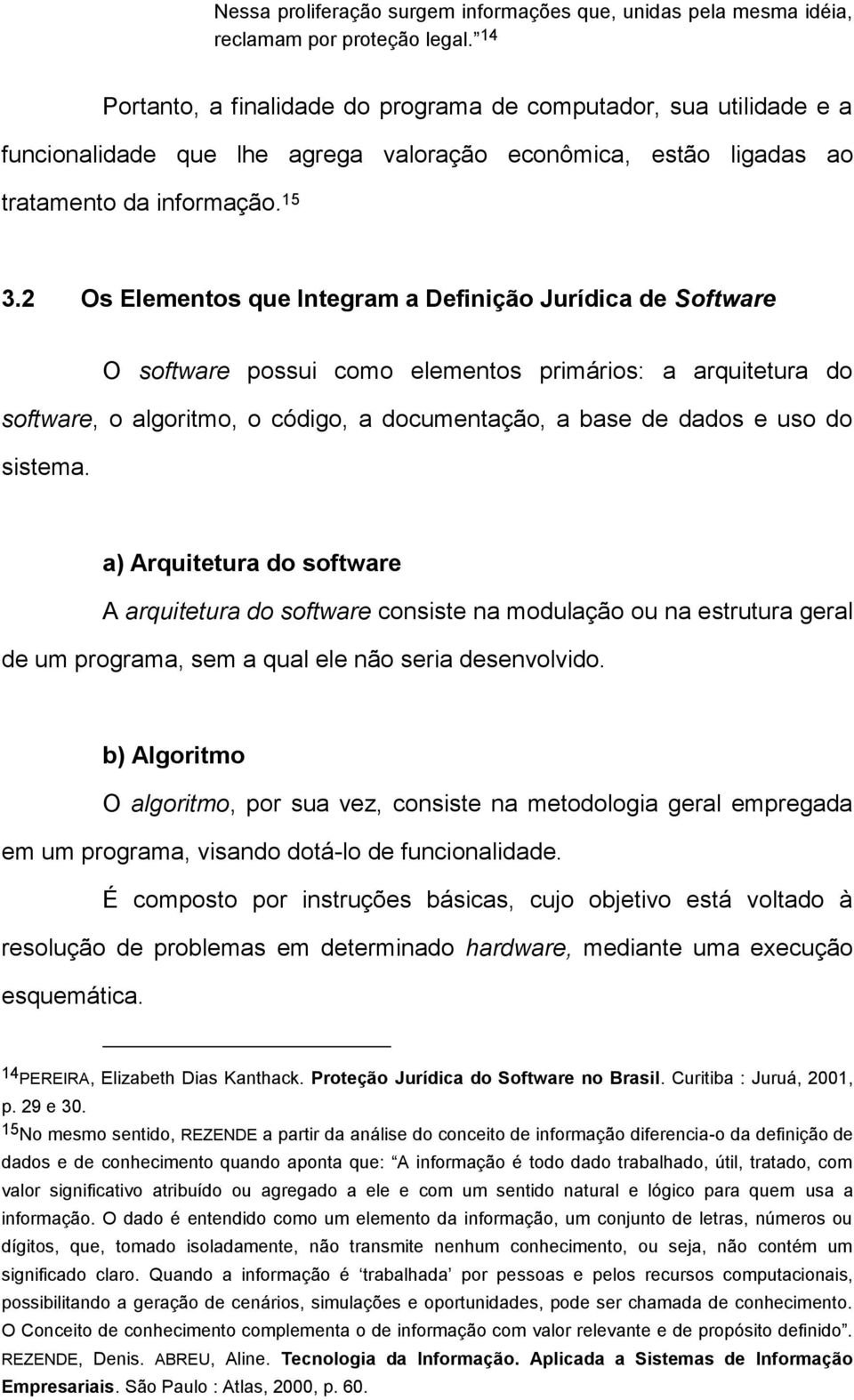 2 Os Elementos que Integram a Definição Jurídica de Software O software possui como elementos primários: a arquitetura do software, o algoritmo, o código, a documentação, a base de dados e uso do