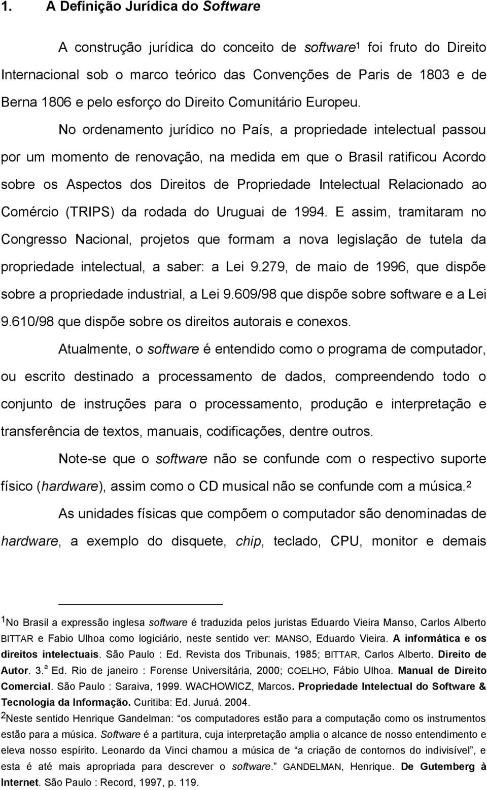 No ordenamento jurídico no País, a propriedade intelectual passou por um momento de renovação, na medida em que o Brasil ratificou Acordo sobre os Aspectos dos Direitos de Propriedade Intelectual