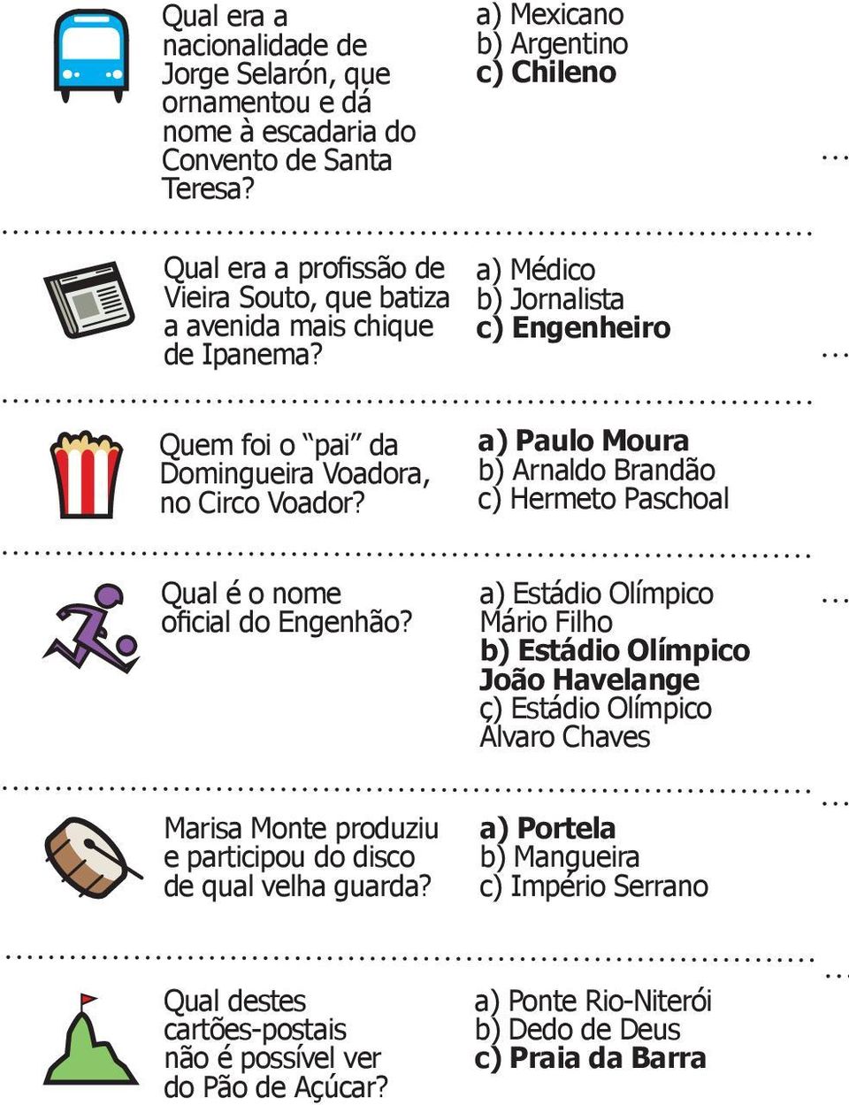 a) Médico b) Jornalista c) Engenheiro Quem foi o pai da Domingueira Voadora, no Circo Voador? a) Paulo Moura b) Arnaldo Brandão c) Hermeto Paschoal Qual é o nome oficial do Engenhão?